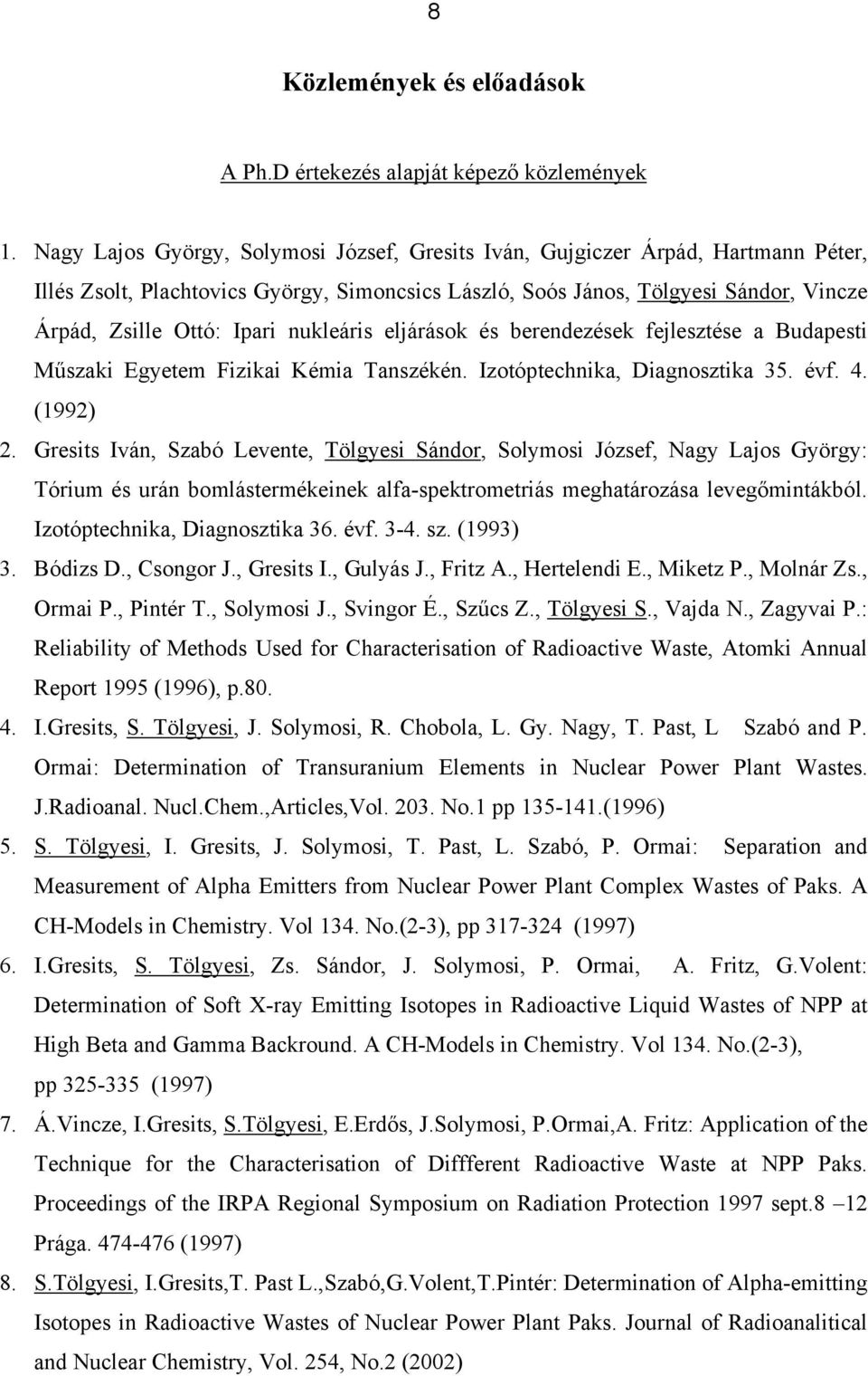 nukleáris eljárások és berendezések fejlesztése a Budapesti Műszaki Egyetem Fizikai Kémia Tanszékén. Izotóptechnika, Diagnosztika 35. évf. 4. (1992) 2.