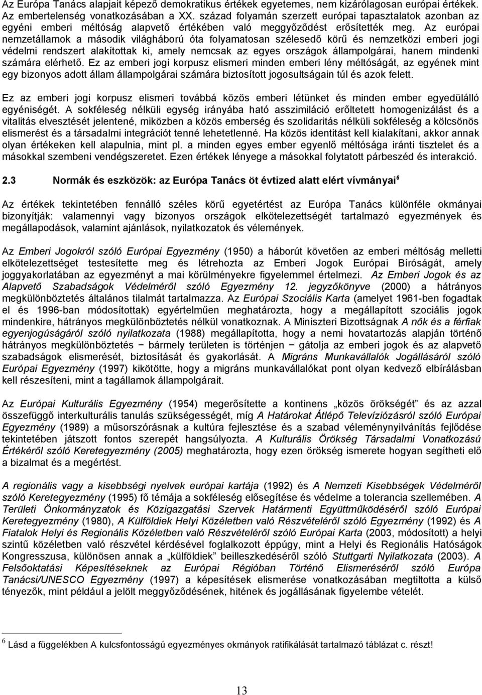 Az európai nemzetállamok a második világháború óta folyamatosan szélesedő körű és nemzetközi emberi jogi védelmi rendszert alakítottak ki, amely nemcsak az egyes országok állampolgárai, hanem