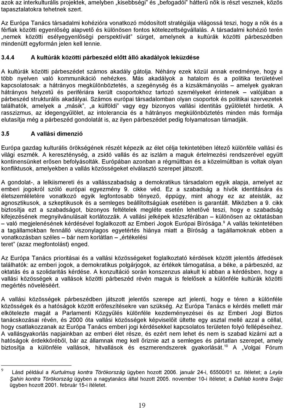 A társadalmi kohézió terén nemek közötti esélyegyenlőségi perspektívát sürget, amelynek a kultúrák közötti párbeszédben mindenütt egyformán jelen kell lennie. 3.4.