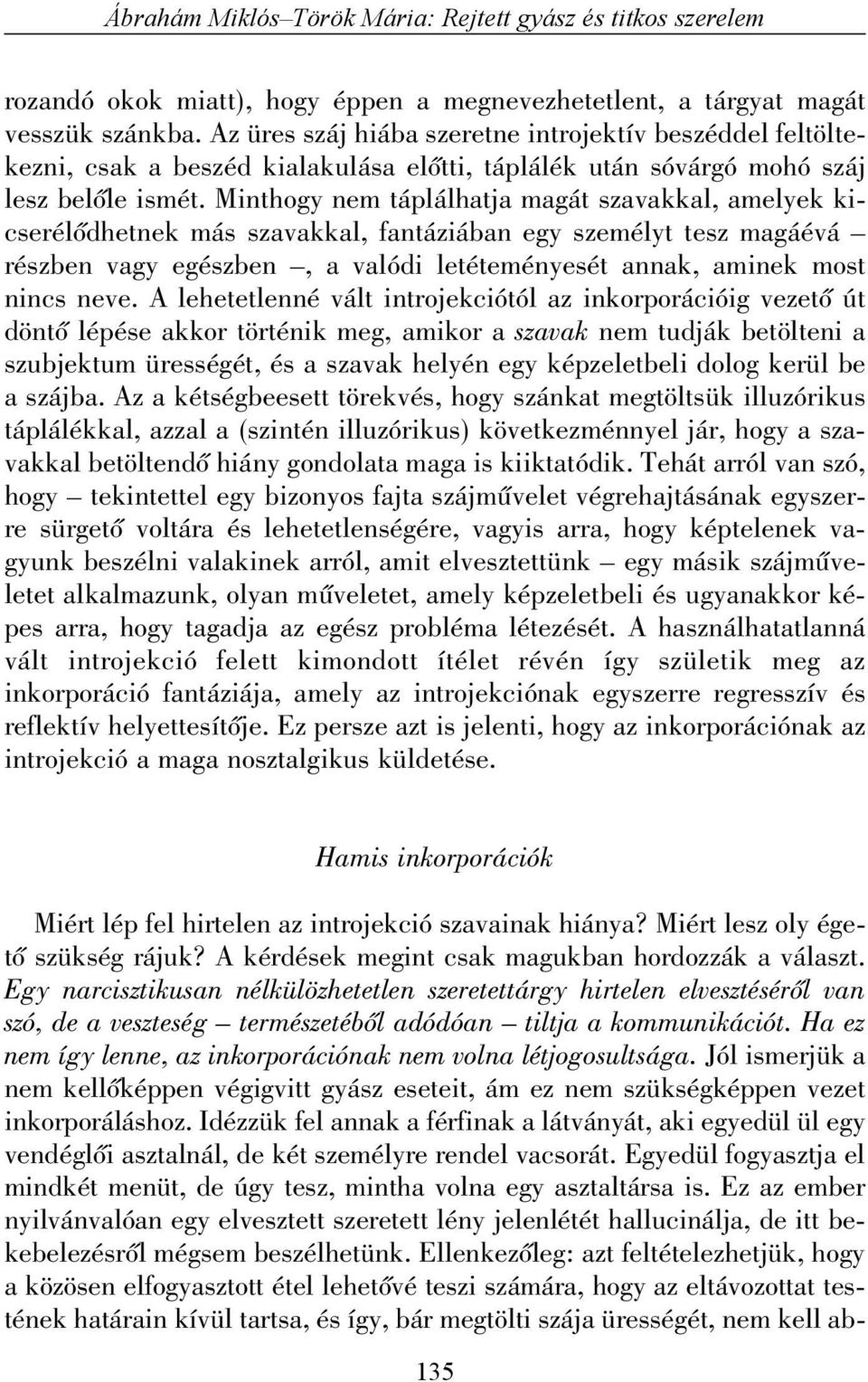 Minthogy nem táplálhatja magát szavakkal, amelyek kicserélõdhetnek más szavakkal, fantáziában egy személyt tesz magáévá részben vagy egészben, a valódi letéteményesét annak, aminek most nincs neve.