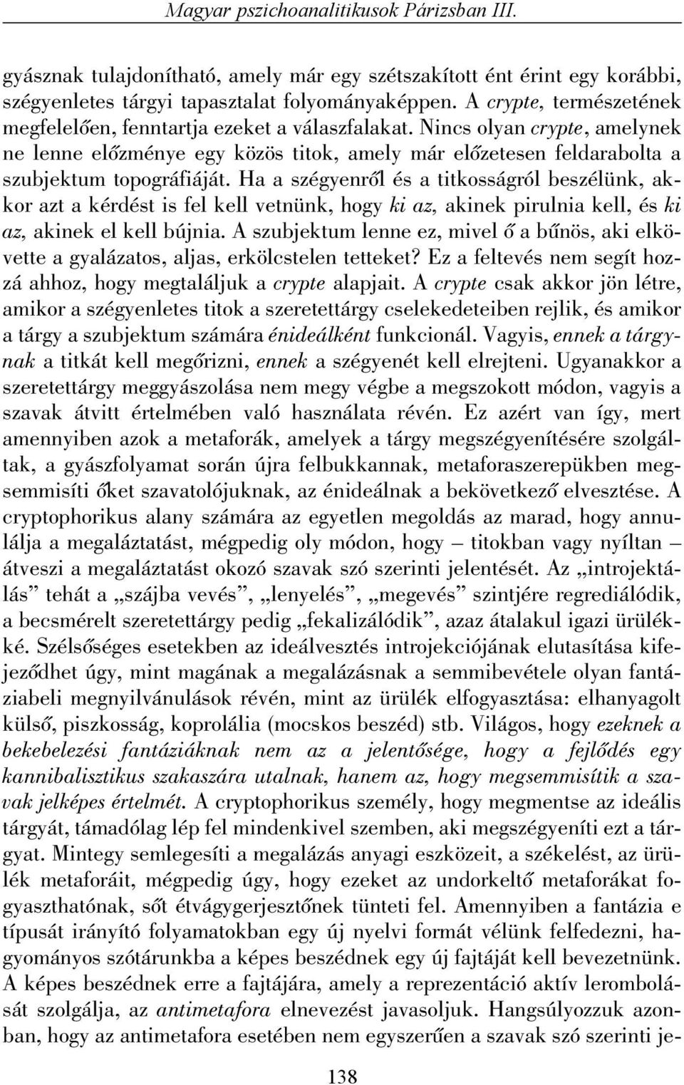 Ha a szégyenrõl és a titkosságról beszélünk, akkor azt a kérdést is fel kell vetnünk, hogy ki az, akinek pirulnia kell, és ki az, akinek el kell bújnia.