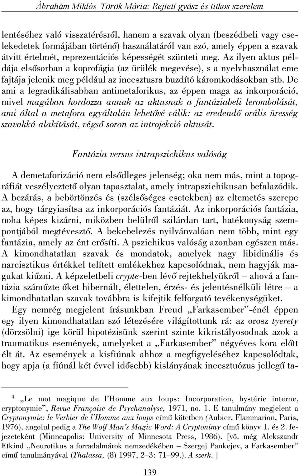 Az ilyen aktus példája elsõsorban a koprofágia (az ürülék megevése), s a nyelvhasználat eme fajtája jelenik meg például az incesztusra buzdító káromkodásokban stb.