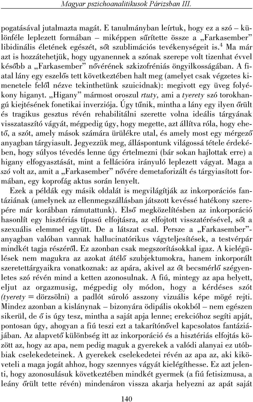 4 Ma már azt is hozzátehetjük, hogy ugyanennek a szónak szerepe volt tizenhat évvel késõbb a Farkasember nõvérének szkizofréniás öngyilkosságában.