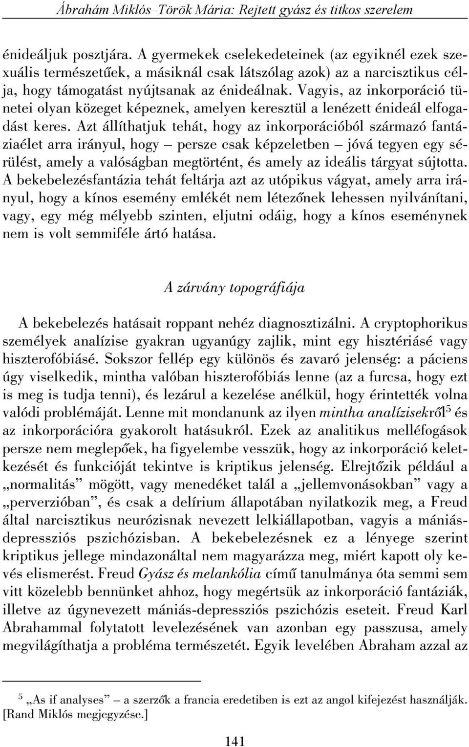 Vagyis, az inkorporáció tünetei olyan közeget képeznek, amelyen keresztül a lenézett énideál elfogadást keres.