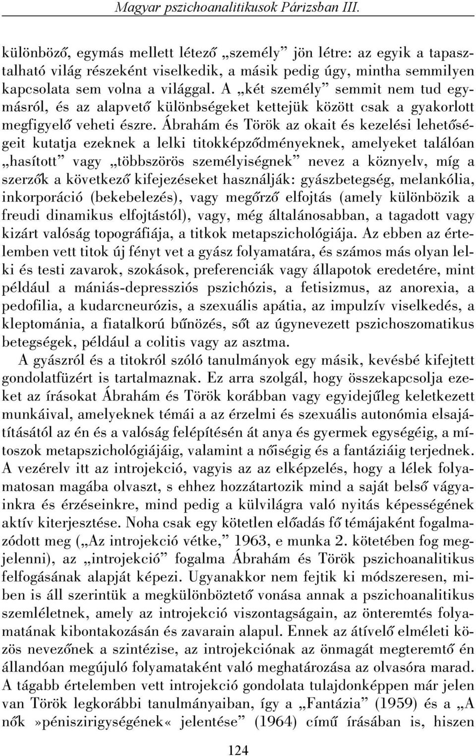 A két személy semmit nem tud egymásról, és az alapvetõ különbségeket kettejük között csak a gyakorlott megfigyelõ veheti észre.