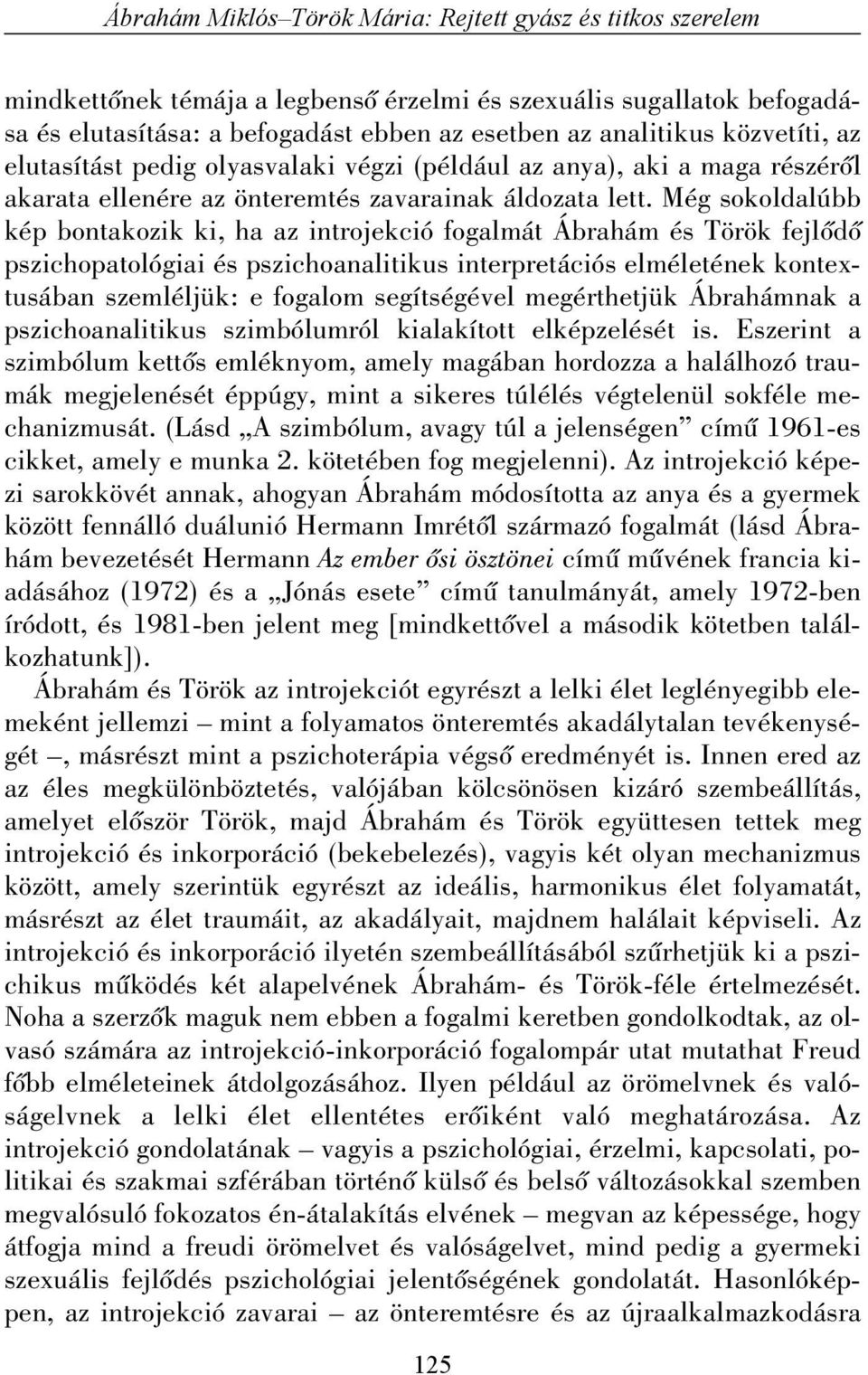 Még sokoldalúbb kép bontakozik ki, ha az introjekció fogalmát Ábrahám és Török fejlõdõ pszichopatológiai és pszichoanalitikus interpretációs elméletének kontextusában szemléljük: e fogalom