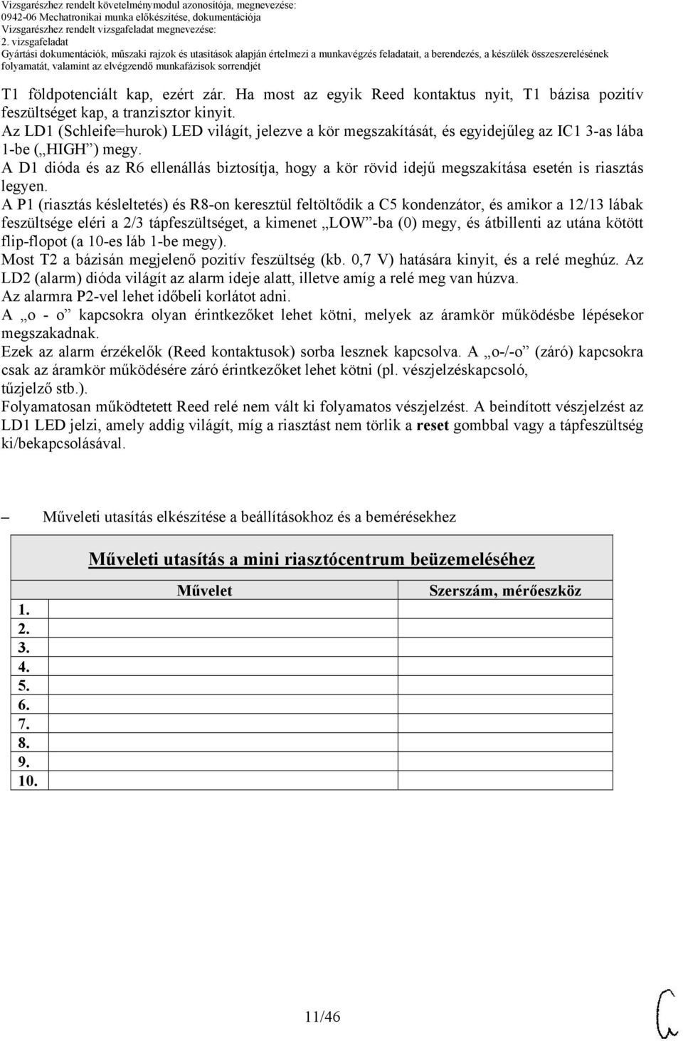 A D1 dióda és az R6 ellenállás biztosítja, hogy a kör rövid idejű megszakítása esetén is riasztás legyen.