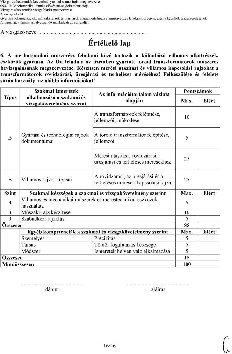 Készítsen mérési utasítást és villamos kapcsolási rajzokat a transzformátorok rövidzárási, üresjárási és terheléses méréséhez! Felkészülése és felelete során használja az alábbi információkat!