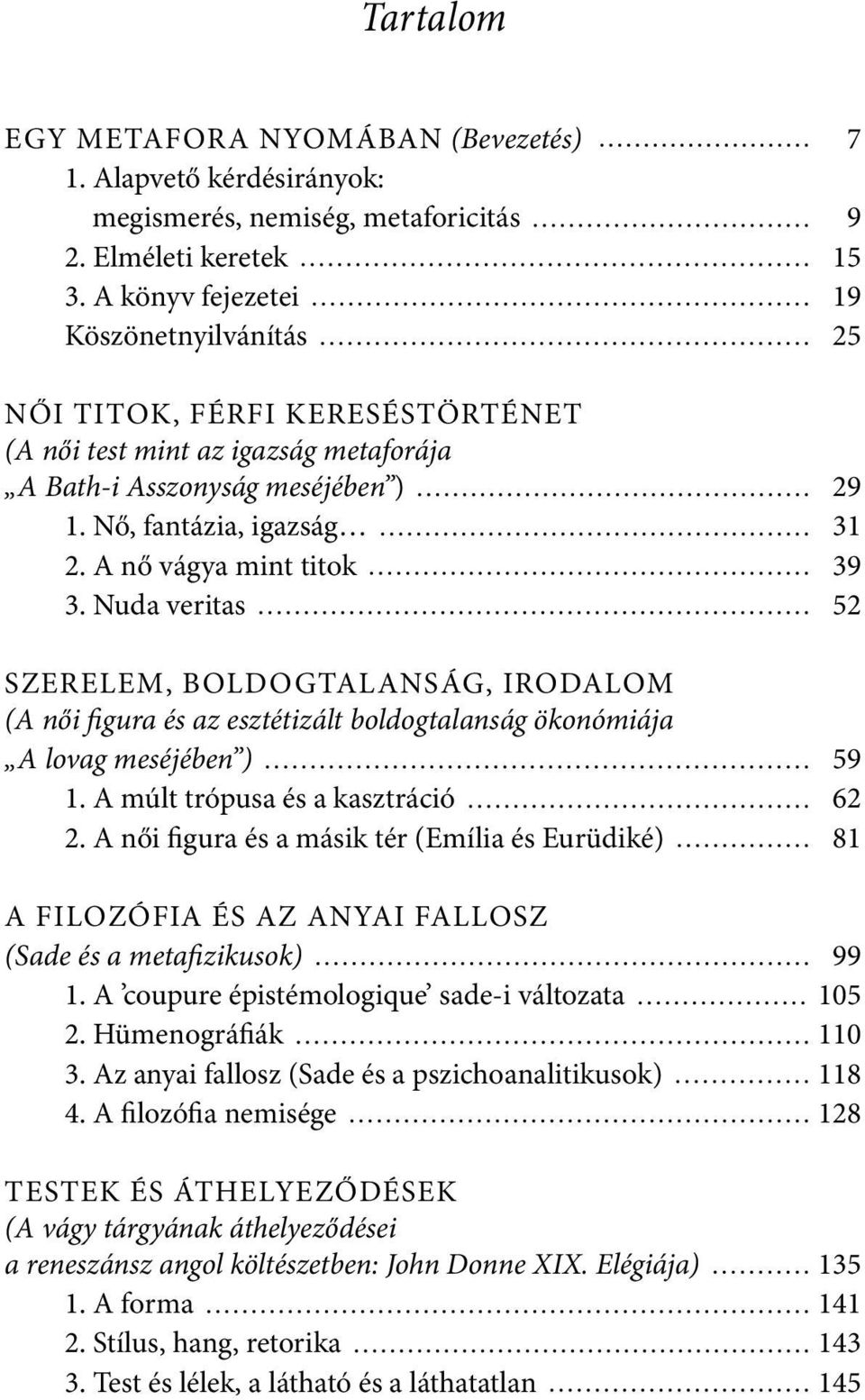 A nő vágya mint titok 39 3. Nuda veritas 52 Szerelem, boldogtalanság, irodalom (A női figura és az esztétizált boldogtalanság ökonómiája A lovag meséjében ) 59 1. A múlt trópusa és a kasztráció 62 2.