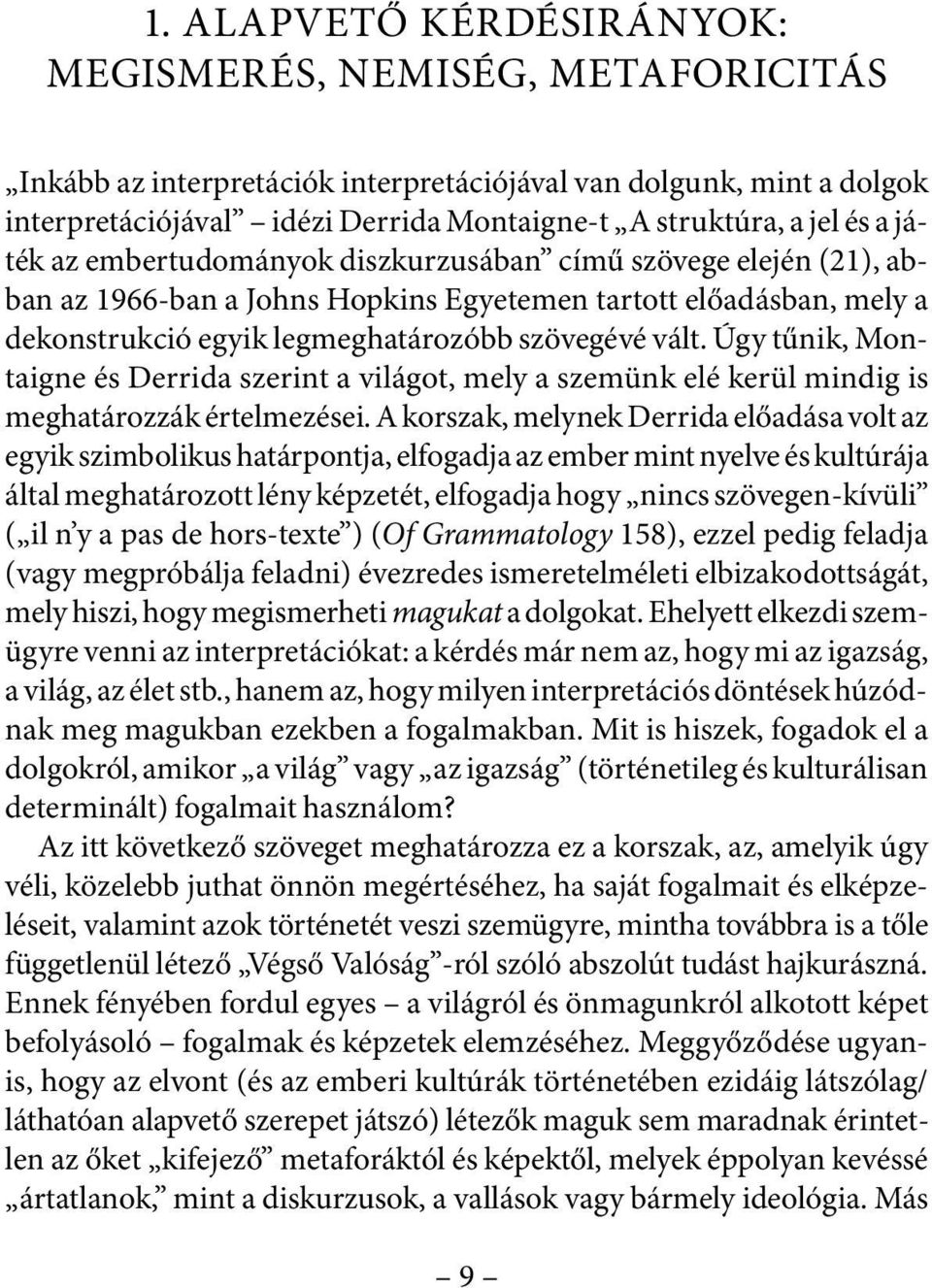 Úgy tűnik, Montaigne és Derrida szerint a világot, mely a szemünk elé kerül mindig is meghatározzák értelmezései.