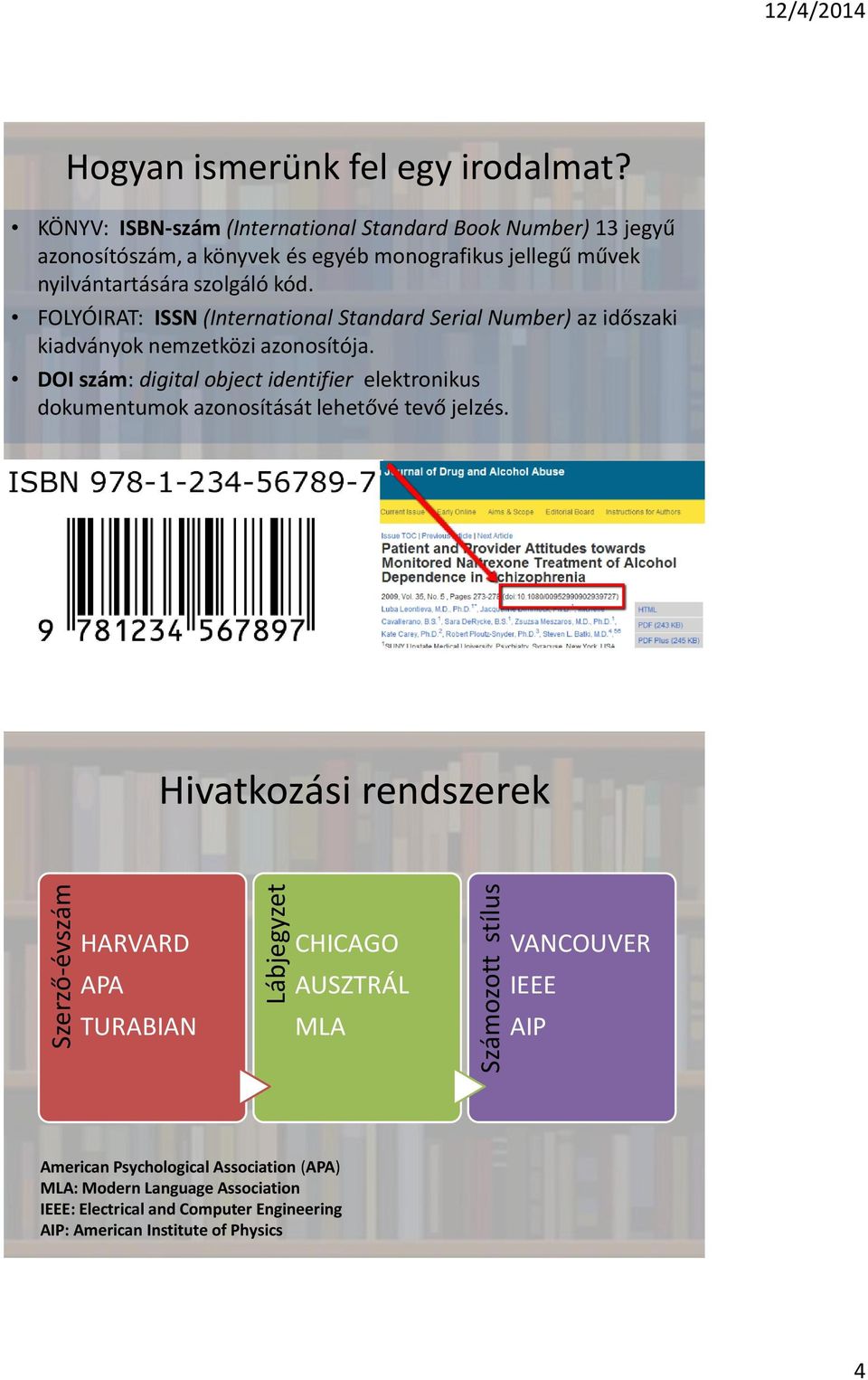 FOLYÓIRAT: ISSN (International Standard Serial Number) az időszaki kiadványok nemzetközi azonosítója.