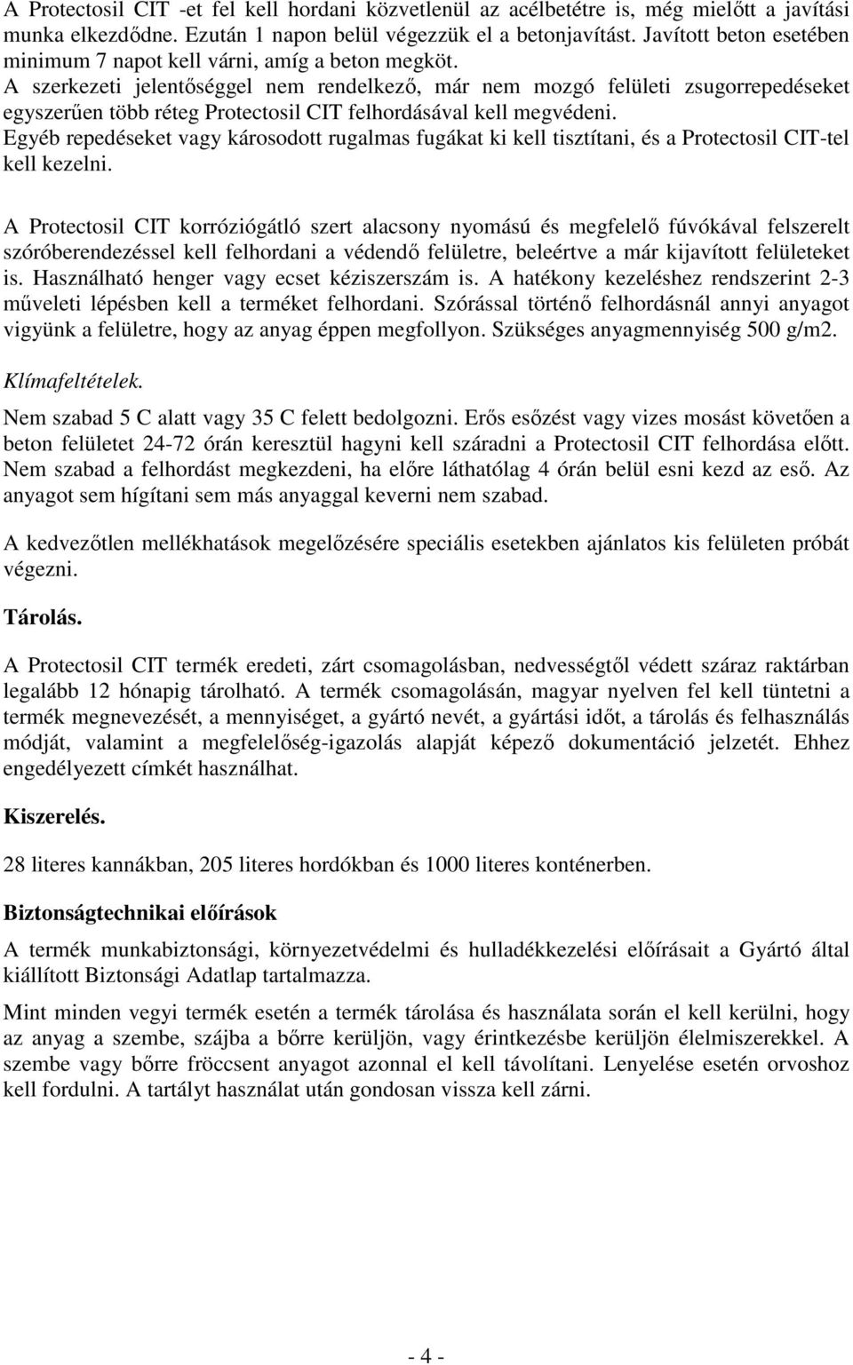 A szerkezeti jelentőséggel nem rendelkező, már nem mozgó felületi zsugorrepedéseket egyszerűen több réteg Protectosil CIT felhordásával kell megvédeni.