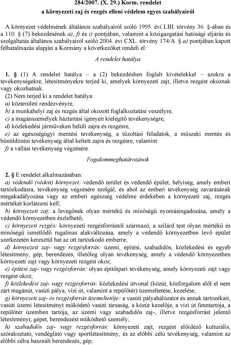 a) pontjában kapott felhatalmazás alapján a Kormány a következőket rendeli el: A rendelet hatálya 1.