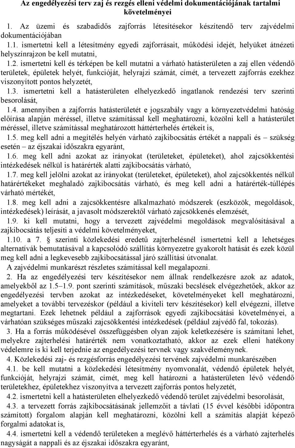 1. ismertetni kell a létesítmény egyedi zajforrásait, működési idejét, helyüket átnézeti helyszínrajzon be kell mutatni, 1.2.