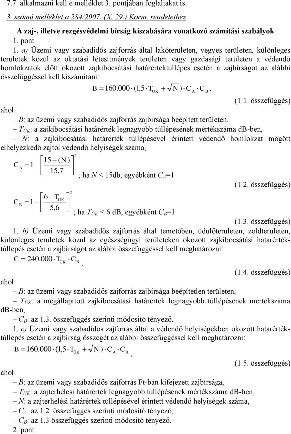 a) Üzemi vagy szabadidős zajforrás által lakóterületen, vegyes területen, különleges területek közül az oktatási létesítmények területén vagy gazdasági területen a védendő homlokzatok előtt okozott