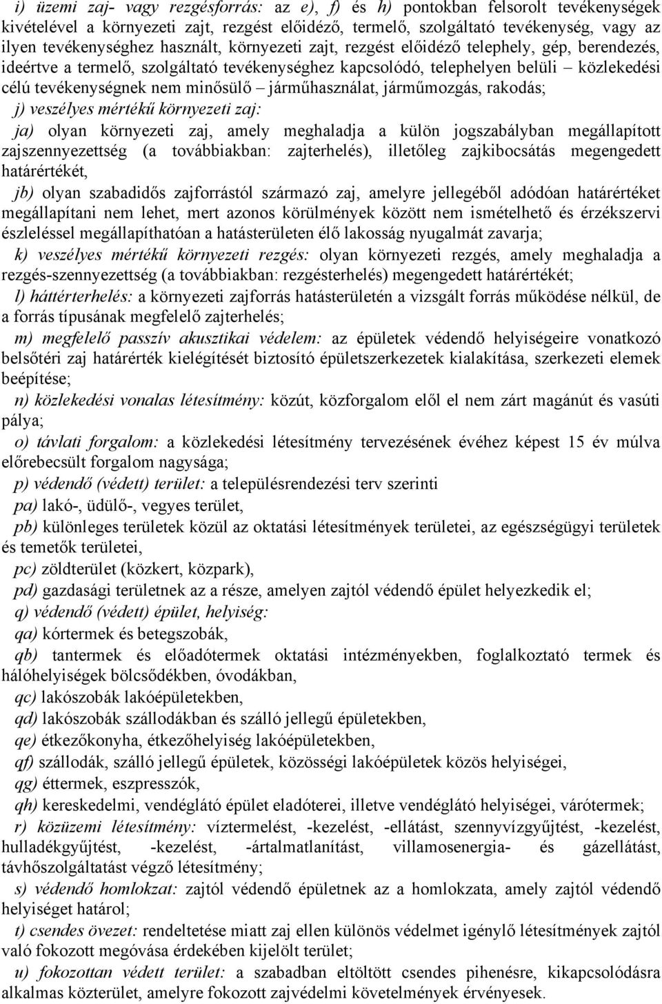 járműhasználat, járműmozgás, rakodás; j) veszélyes mértékű környezeti zaj: ja) olyan környezeti zaj, amely meghaladja a külön jogszabályban megállapított zajszennyezettség (a továbbiakban: