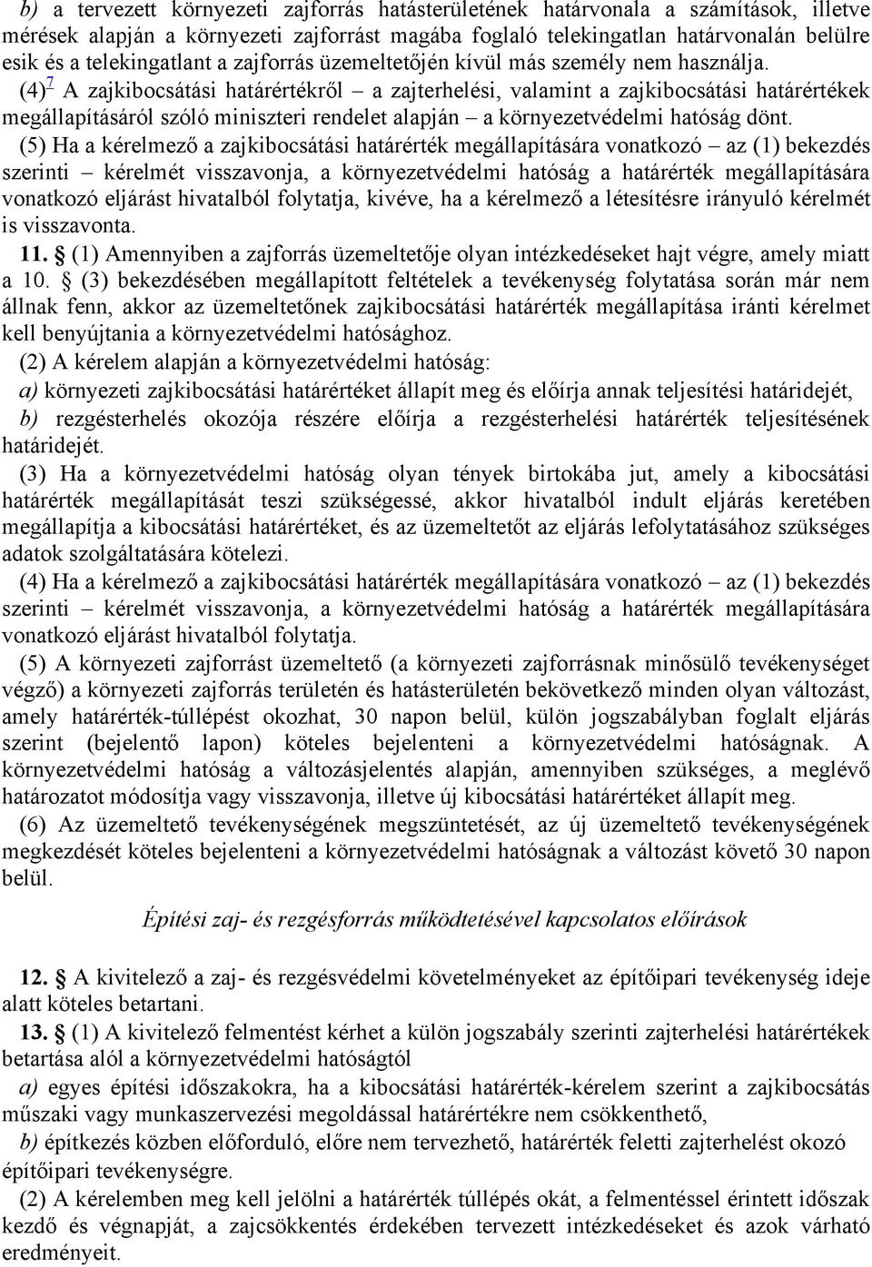 (4) 7 A zajkibocsátási határértékről a zajterhelési, valamint a zajkibocsátási határértékek megállapításáról szóló miniszteri rendelet alapján a környezetvédelmi hatóság dönt.