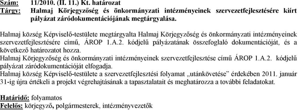 kódjelű pályázatának összefoglaló dokumentációját, és a következő határozatot hozza. Halmaj Körjegyzőség és önkormányzati intézményeinek szervezetfejlesztése című ÁROP 1.A.2.