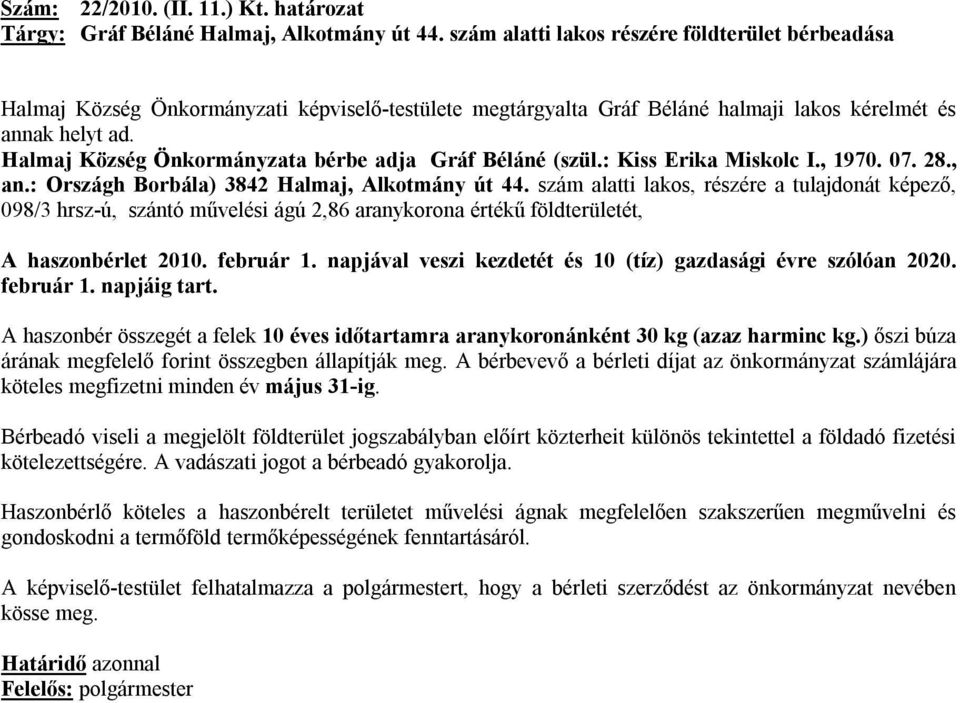 Halmaj Község Önkormányzata bérbe adja Gráf Béláné (szül.: Kiss Erika Miskolc I., 1970. 07. 28., an.: Országh Borbála) 3842 Halmaj, Alkotmány út 44.