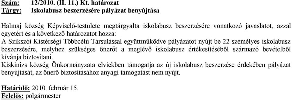 egyetért és a következő határozatot hozza: A Szikszói Kistérségi Többcélú Társulással együttműködve pályázatot nyújt be 22 személyes iskolabusz