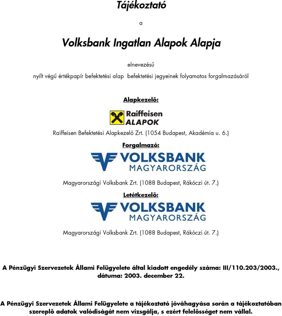 ) Letétkezelő: Magyarországi Volksbank Zrt. (1088 Budapest, Rákóczi út. 7.) A Pénzügyi Szervezetek Állami Felügyelete által kiadott engedély száma: III/110.203/2003.