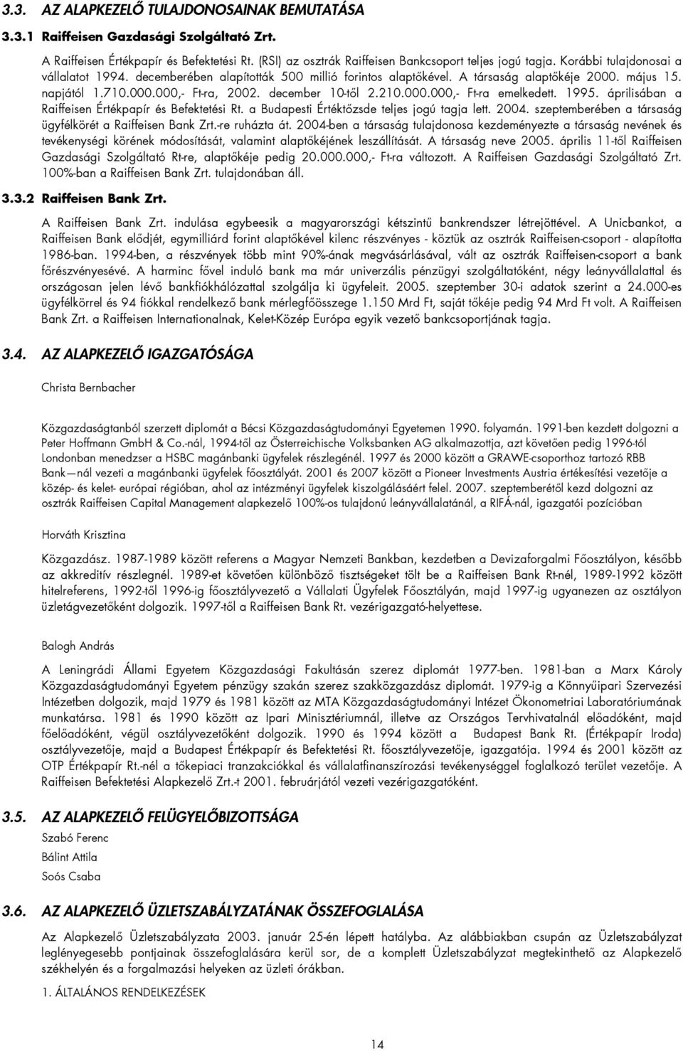 1995. áprilisában a Raiffeisen Értékpapír és Befektetési Rt. a Budapesti Értéktőzsde teljes jogú tagja lett. 2004. szeptemberében a társaság ügyfélkörét a Raiffeisen Bank Zrt.-re ruházta át.