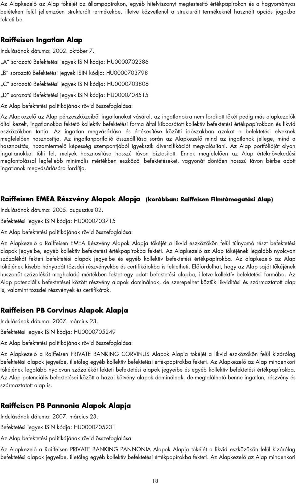 A sorozatú Befektetési jegyek ISIN kódja: HU0000702386 B sorozatú Befektetési jegyek ISIN kódja: HU0000703798 C sorozatú Befektetési jegyek ISIN kódja: HU0000703806 D sorozatú Befektetési jegyek ISIN