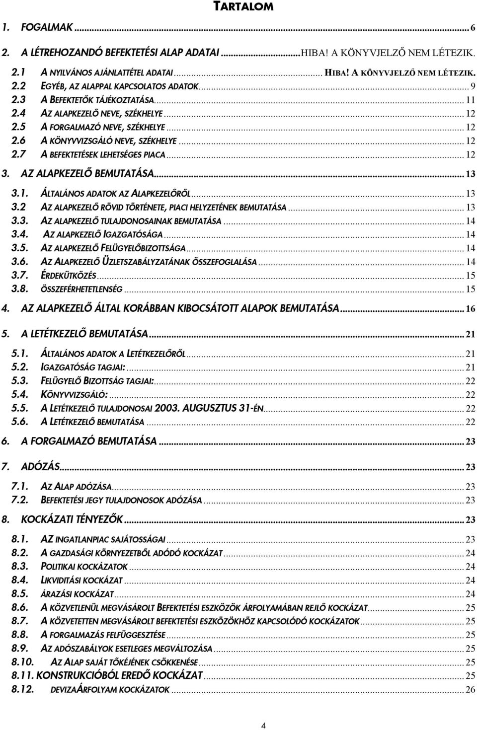 .. 12 3. AZ ALAPKEZELŐ BEMUTATÁSA... 13 3.1. ÁLTALÁNOS ADATOK AZ ALAPKEZELŐRŐL... 13 3.2 AZ ALAPKEZELŐ RÖVID TÖRTÉNETE, PIACI HELYZETÉNEK BEMUTATÁSA... 13 3.3. AZ ALAPKEZELŐ TULAJDONOSAINAK BEMUTATÁSA.