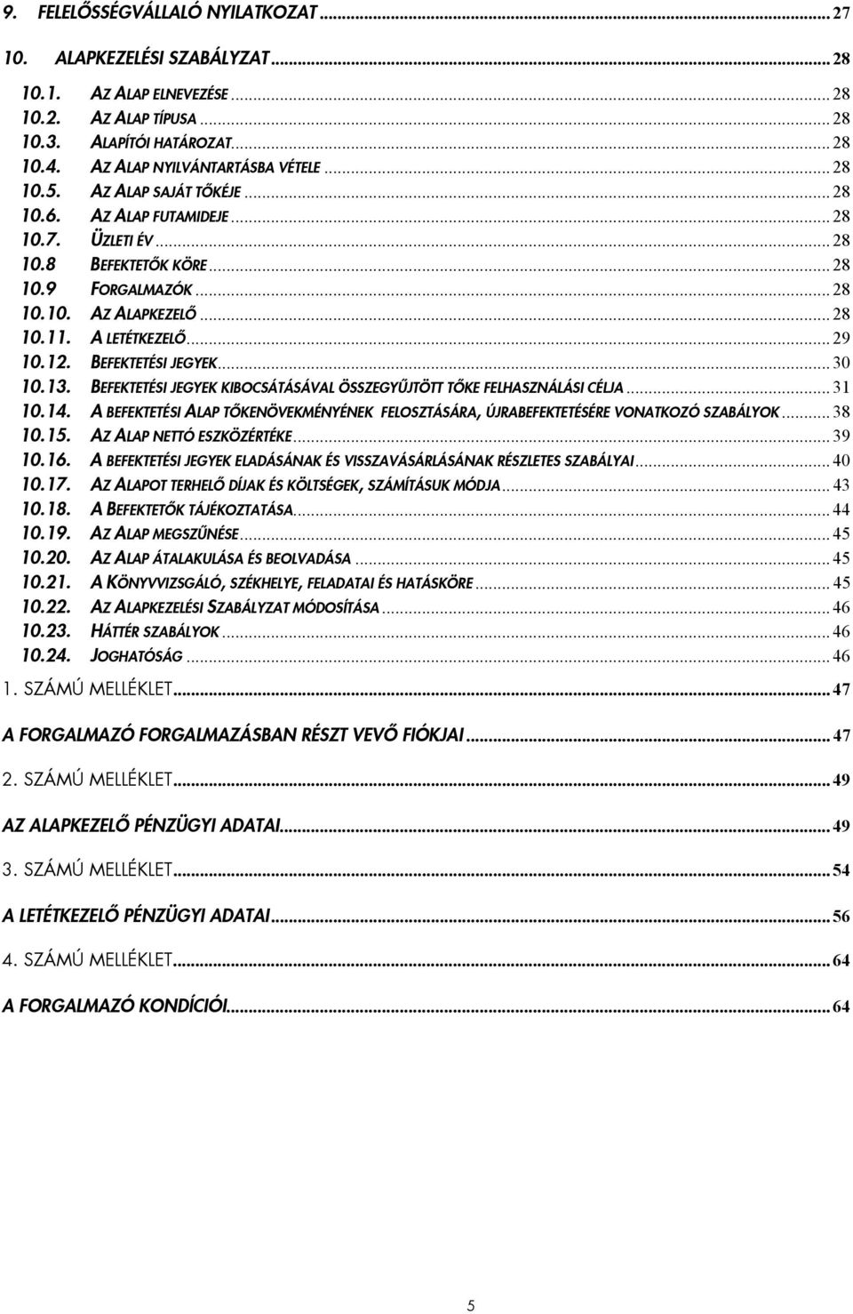 12. BEFEKTETÉSI JEGYEK... 30 10.13. BEFEKTETÉSI JEGYEK KIBOCSÁTÁSÁVAL ÖSSZEGYŰJTÖTT TŐKE FELHASZNÁLÁSI CÉLJA... 31 10.14.