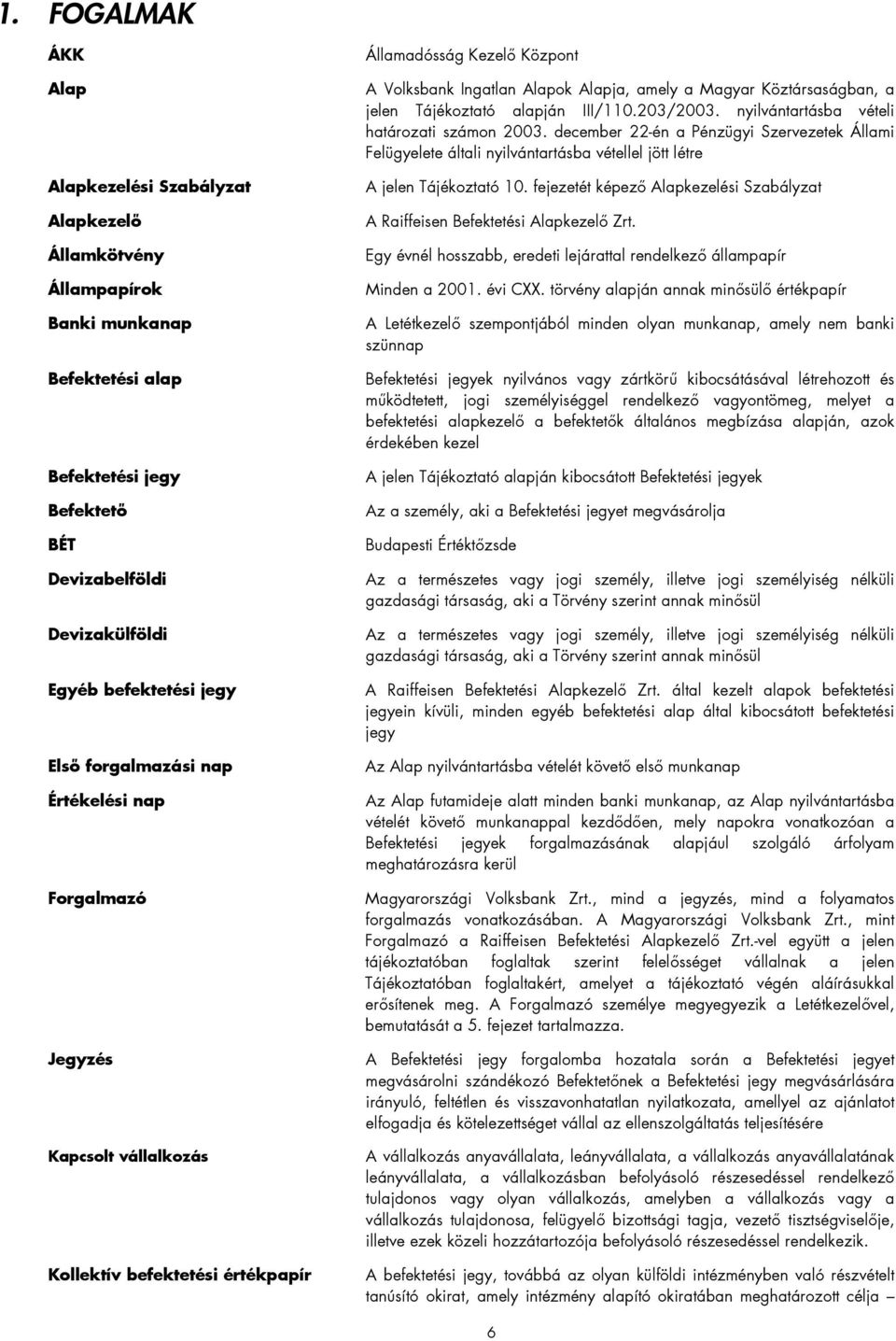 Köztársaságban, a jelen Tájékoztató alapján III/110.203/2003. nyilvántartásba vételi határozati számon 2003.