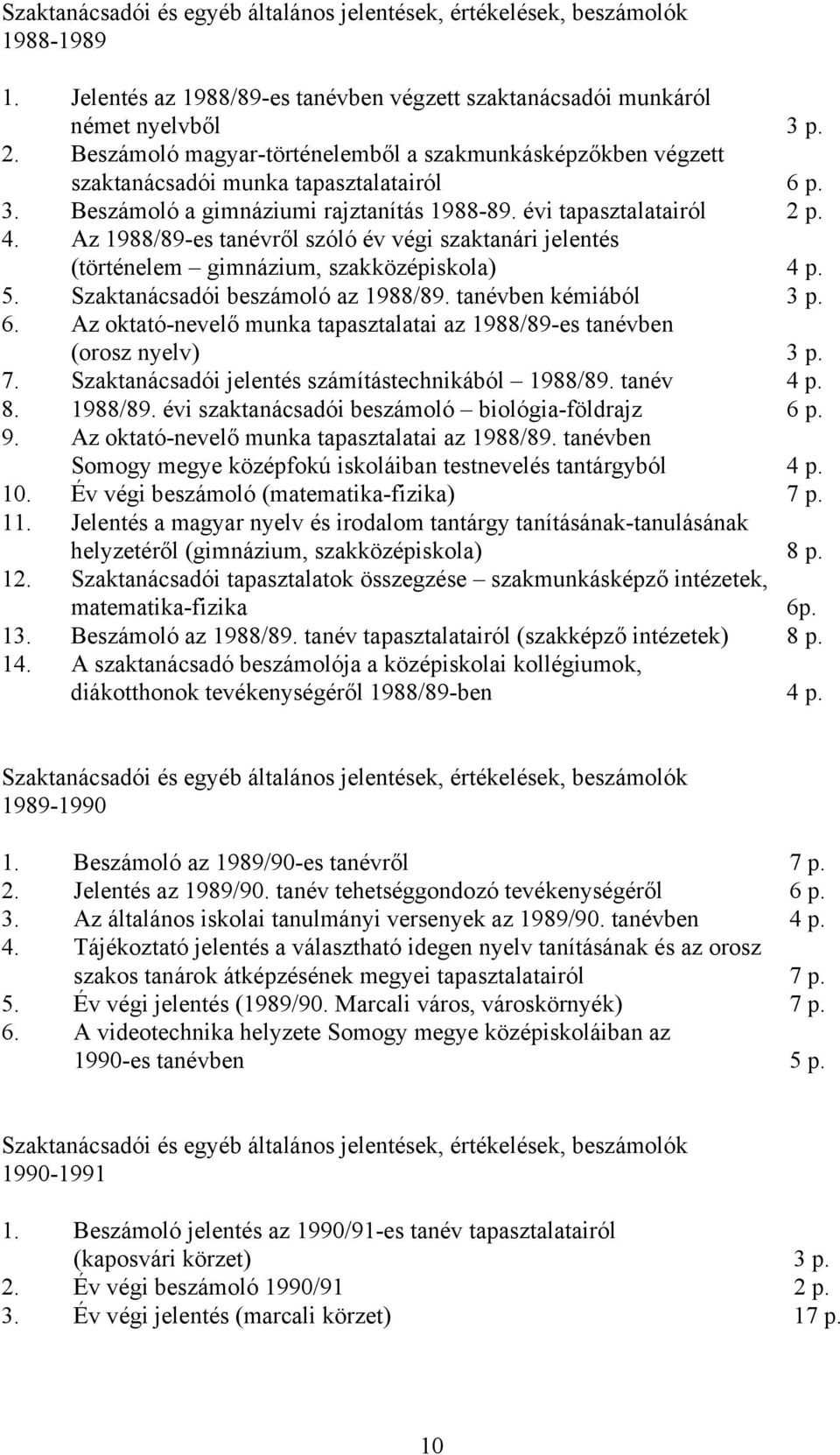 Az 1988/89-es tanévről szóló év végi szaktanári jelentés (történelem gimnázium, szakközépiskola) 4 p. 5. Szaktanácsadói beszámoló az 1988/89. tanévben kémiából 3 p. 6.