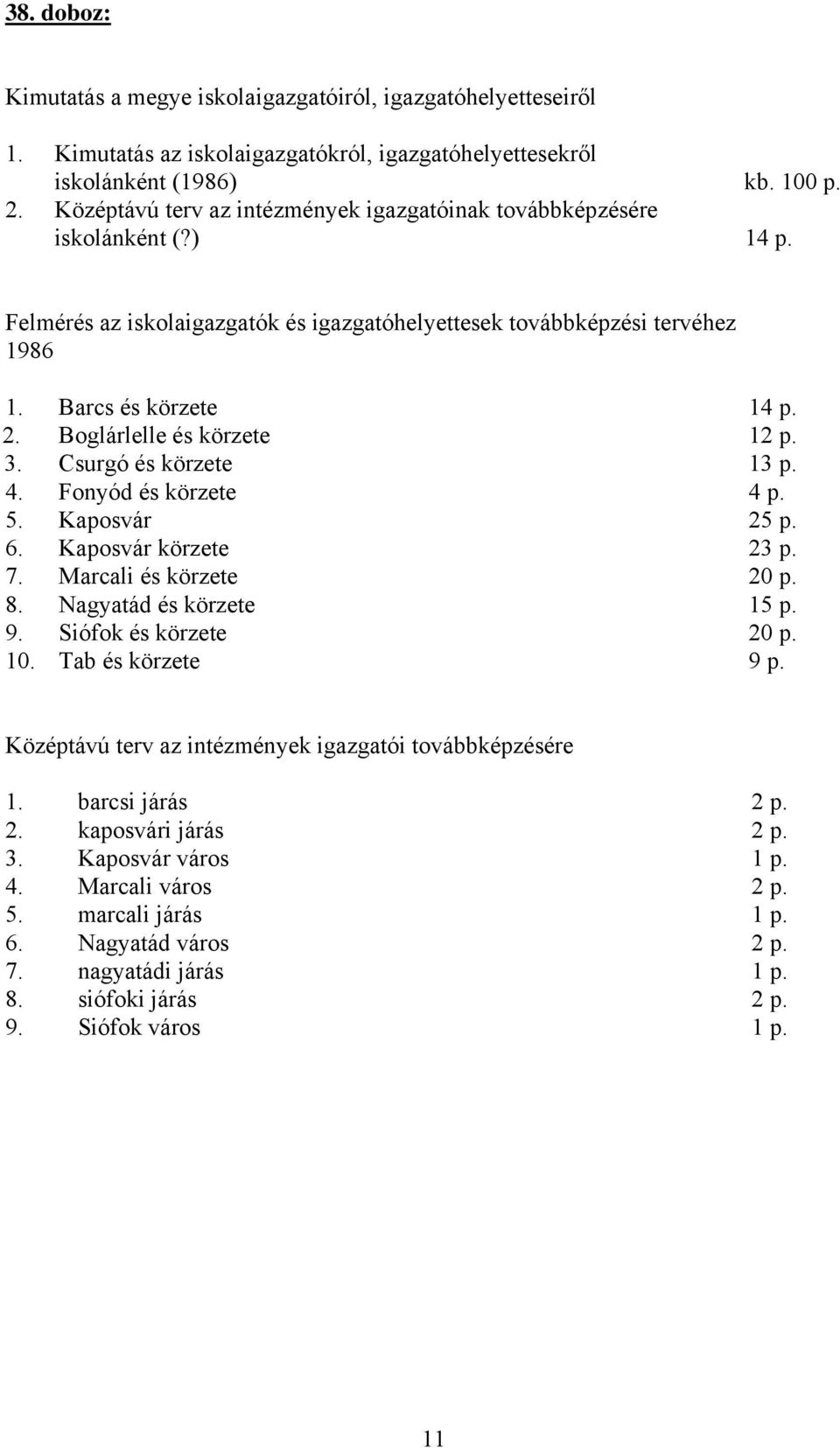 Boglárlelle és körzete 12 p. 3. Csurgó és körzete 13 p. 4. Fonyód és körzete 4 p. 5. Kaposvár 25 p. 6. Kaposvár körzete 23 p. 7. Marcali és körzete 20 p. 8. Nagyatád és körzete 15 p. 9.