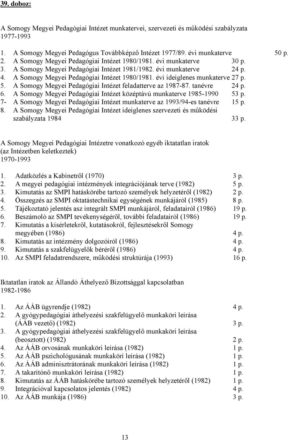 évi ideiglenes munkaterve 27 p. 5. A Somogy Megyei Pedagógiai Intézet feladatterve az 1987-87. tanévre 24 p. 6. A Somogy Megyei Pedagógiai Intézet középtávú munkaterve 1985-1990 53 p.