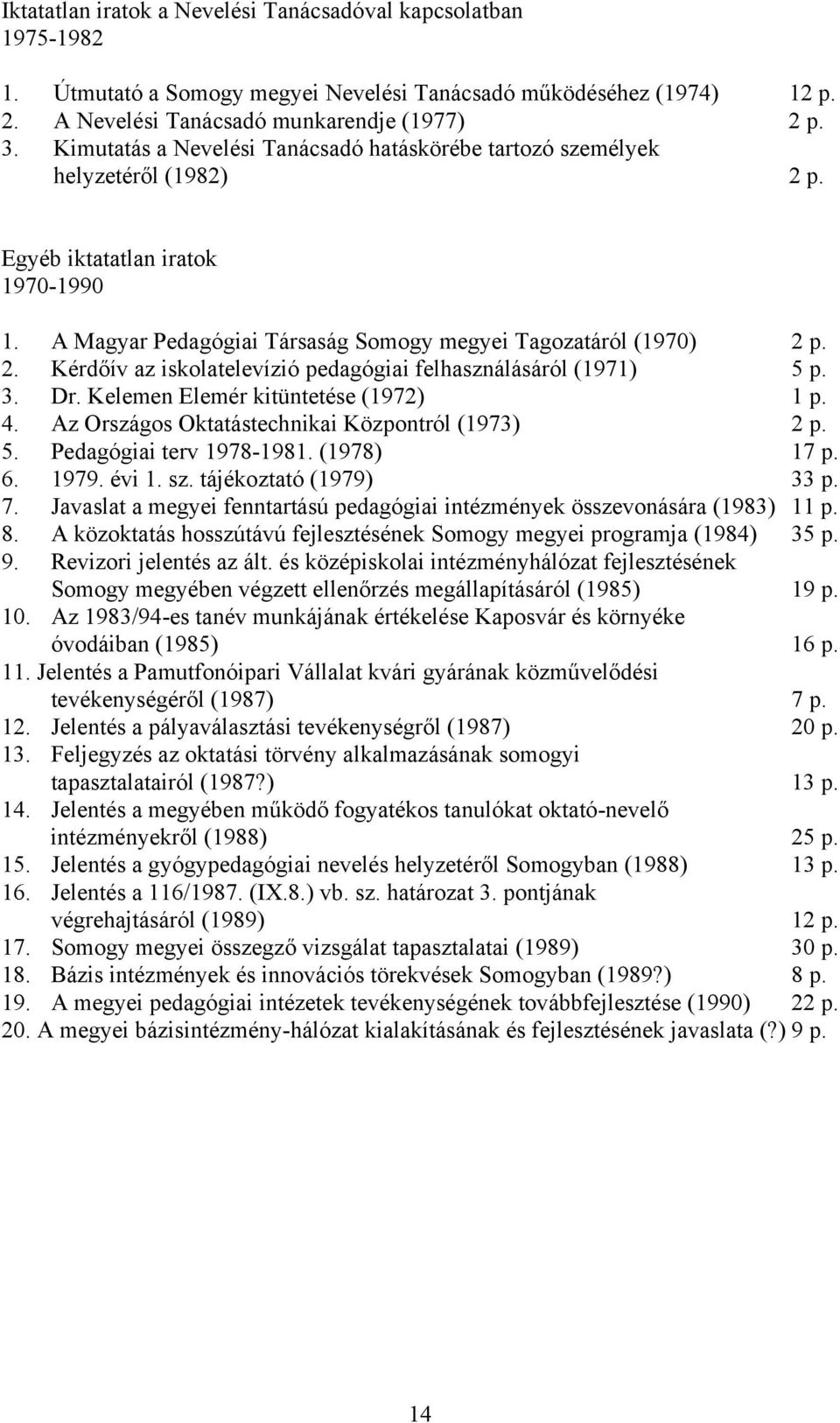 3. Dr. Kelemen Elemér kitüntetése (1972) 1 p. 4. Az Országos Oktatástechnikai Központról (1973) 2 p. 5. Pedagógiai terv 1978-1981. (1978) 17 p. 6. 1979. évi 1. sz. tájékoztató (1979) 33 p. 7.