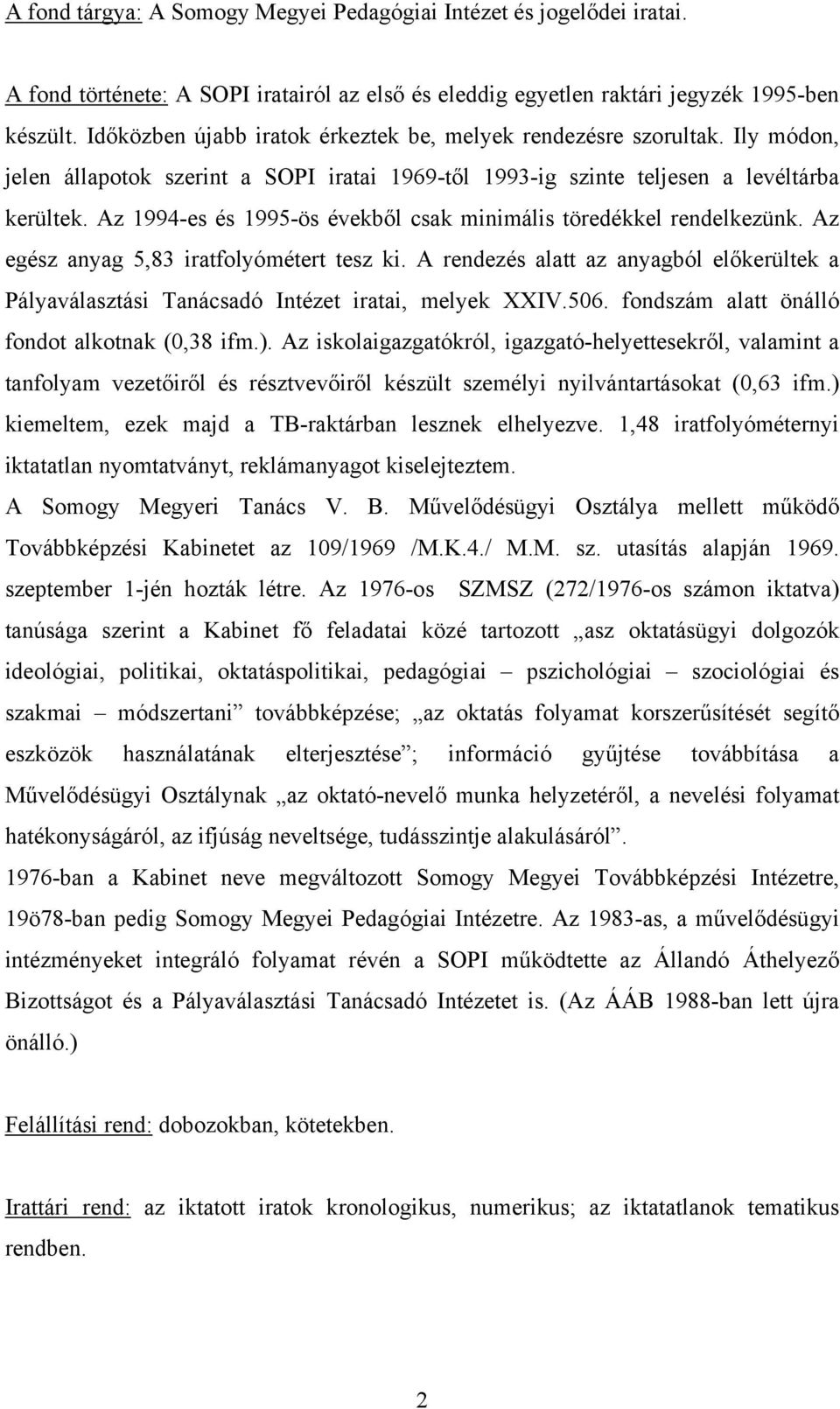 Az 1994-es és 1995-ös évekből csak minimális töredékkel rendelkezünk. Az egész anyag 5,83 iratfolyómétert tesz ki.