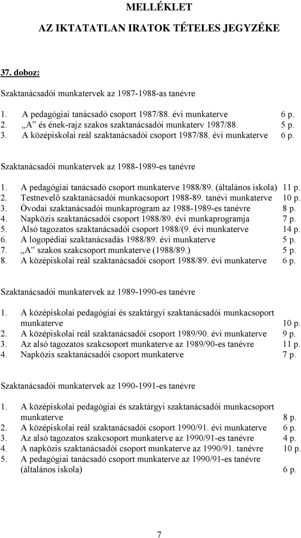 A pedagógiai tanácsadó csoport munkaterve 1988/89. (általános iskola) 11 p. 2. Testnevelő szaktanácsadói munkacsoport 1988-89. tanévi munkaterve 10 p. 3.