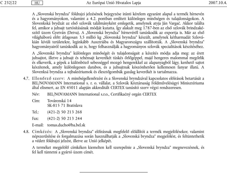 Így alakult meg 1787-ben az első szlovák brindzakészítő üzem Gyetván (Detva). A Slovenská bryndza hírnevéről tanúskodik az exportja is.