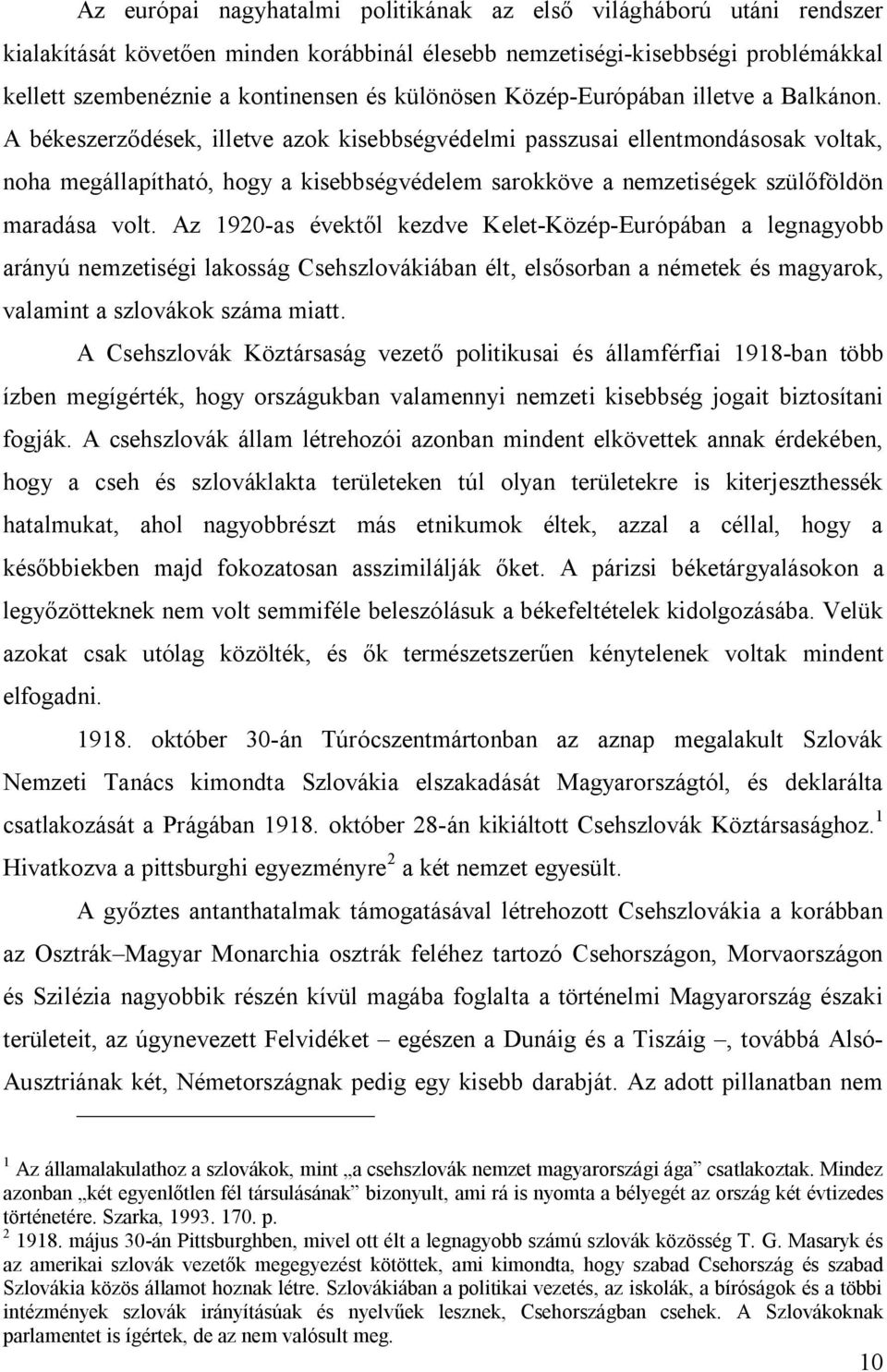 A békeszerződések, illetve azok kisebbségvédelmi passzusai ellentmondásosak voltak, noha megállapítható, hogy a kisebbségvédelem sarokköve a nemzetiségek szülőföldön maradása volt.