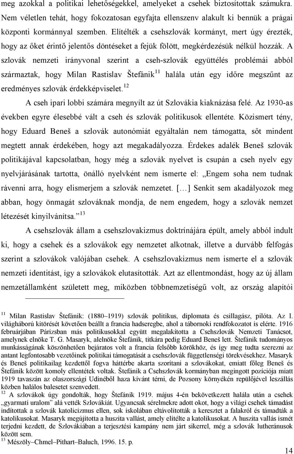 A szlovák nemzeti irányvonal szerint a cseh-szlovák együttélés problémái abból származtak, hogy Milan Rastislav Štefánik 11 halála után egy időre megszűnt az eredményes szlovák érdekképviselet.