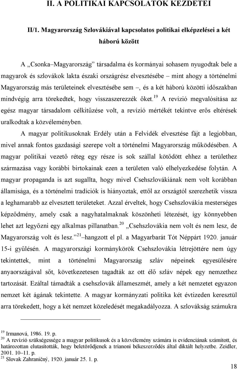 elvesztésébe mint ahogy a történelmi Magyarország más területeinek elvesztésébe sem, és a két háború közötti időszakban mindvégig arra törekedtek, hogy visszaszerezzék őket.