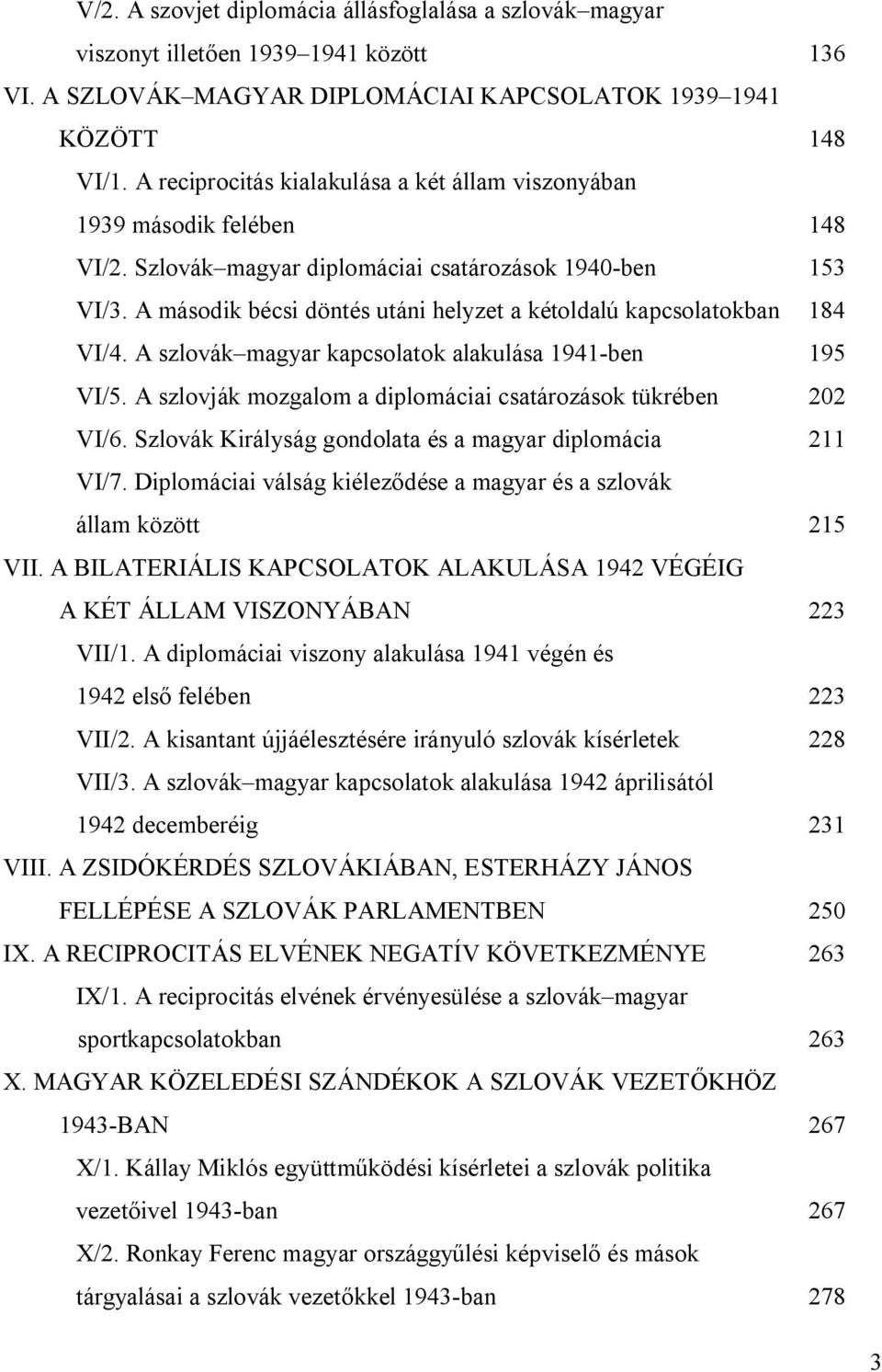 A második bécsi döntés utáni helyzet a kétoldalú kapcsolatokban 184 VI/4. A szlovák magyar kapcsolatok alakulása 1941-ben 195 VI/5. A szlovják mozgalom a diplomáciai csatározások tükrében 202 VI/6.