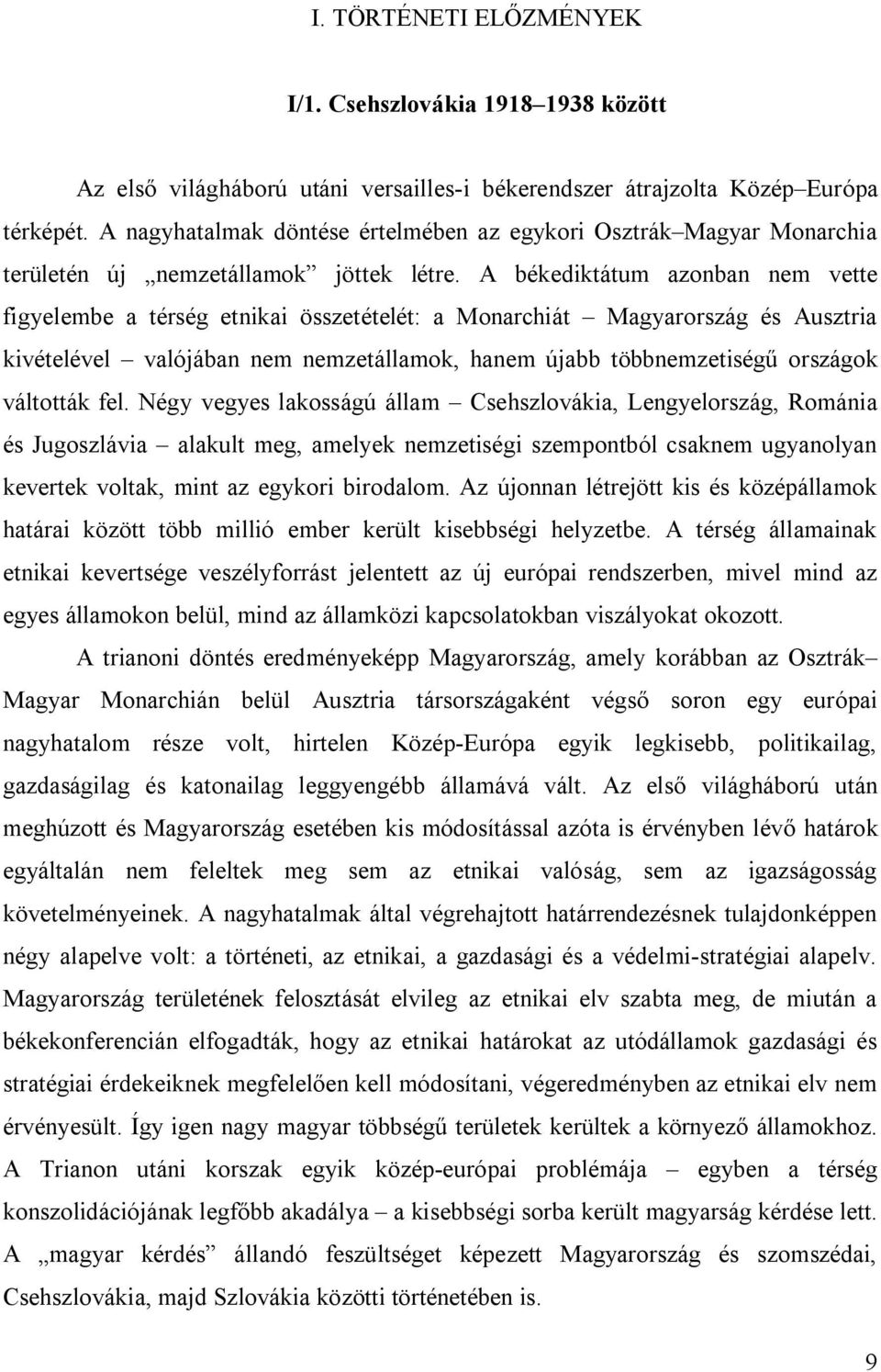 A békediktátum azonban nem vette figyelembe a térség etnikai összetételét: a Monarchiát Magyarország és Ausztria kivételével valójában nem nemzetállamok, hanem újabb többnemzetiségű országok