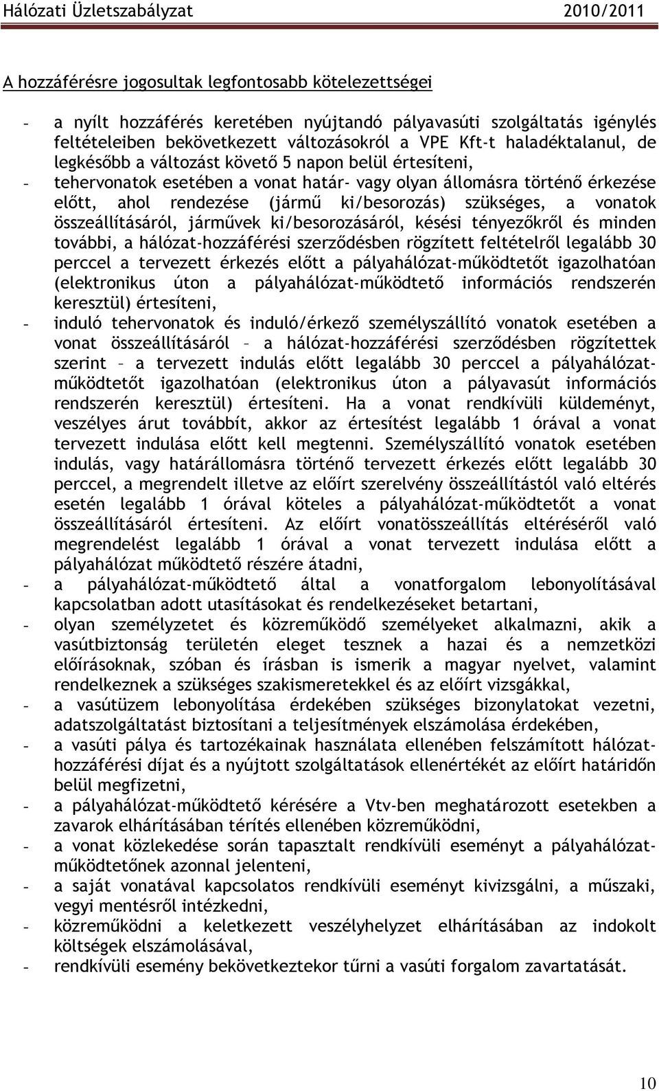 összeállításáról, jármővek ki/besorozásáról, késési tényezıkrıl és minden további, a hálózat-hozzáférési szerzıdésben rögzített feltételrıl legalább 30 perccel a tervezett érkezés elıtt a