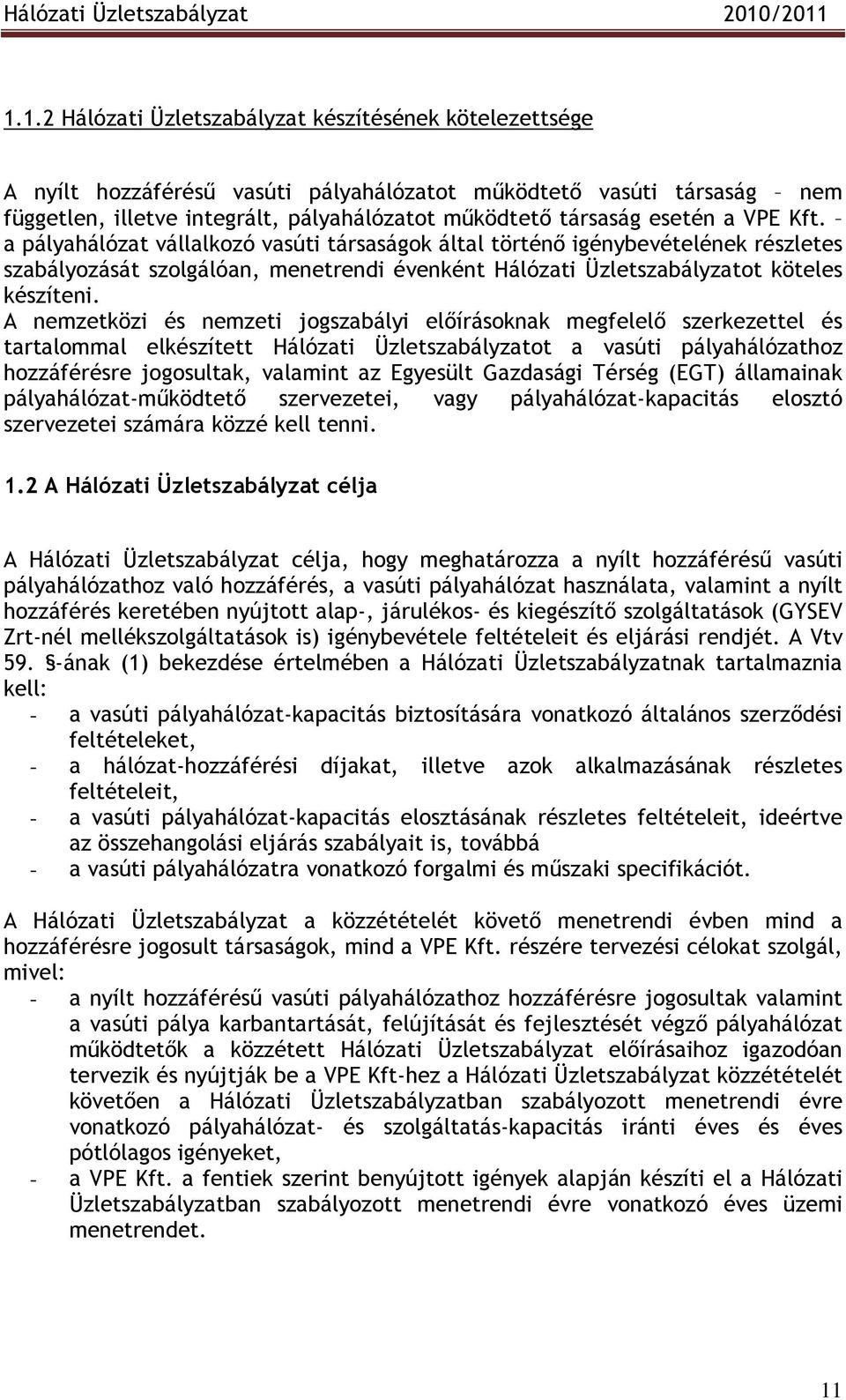 A nemzetközi és nemzeti jogszabályi elıírásoknak megfelelı szerkezettel és tartalommal elkészített Hálózati Üzletszabályzatot a vasúti pályahálózathoz hozzáférésre jogosultak, valamint az Egyesült