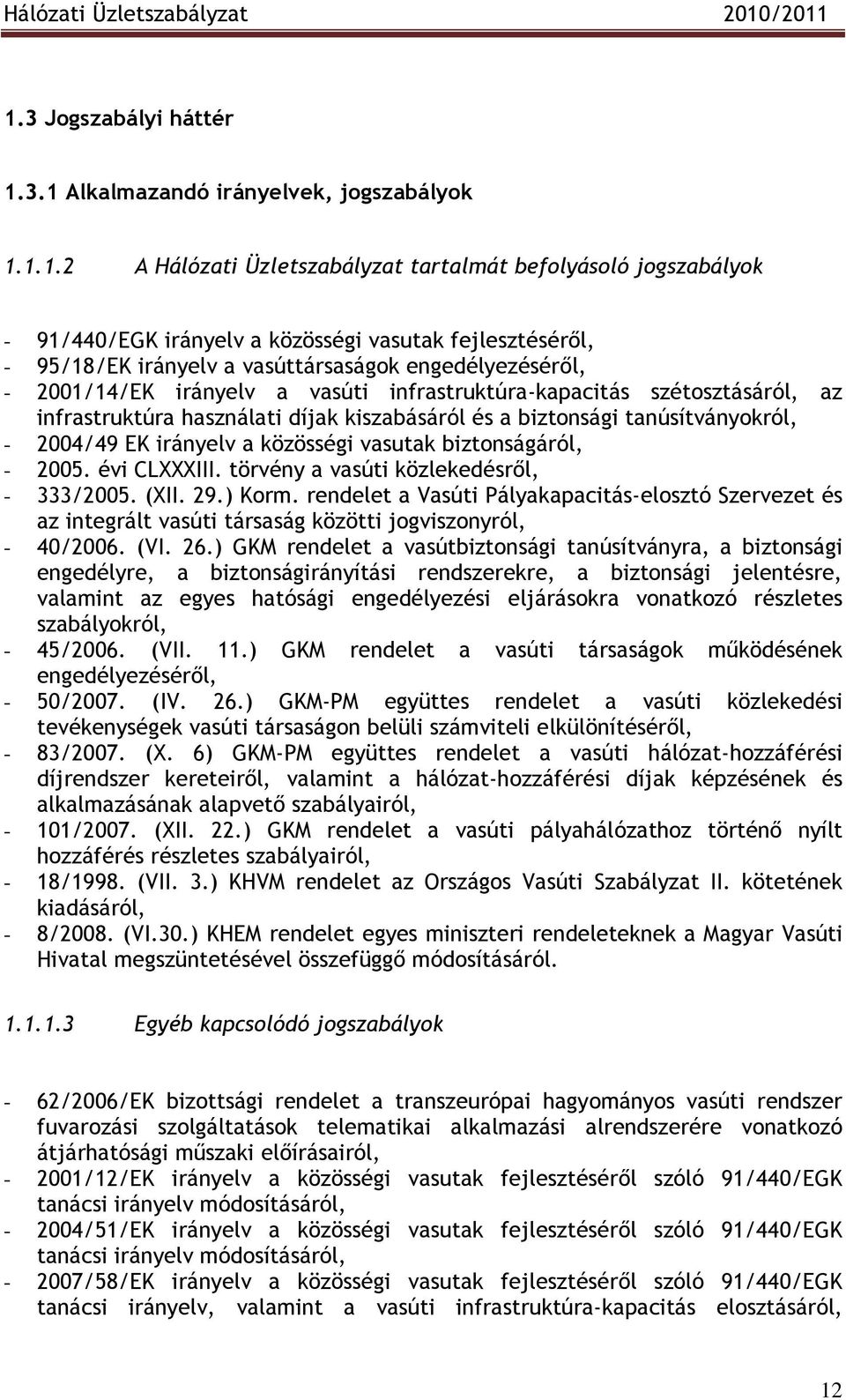 tanúsítványokról, - 2004/49 EK irányelv a közösségi vasutak biztonságáról, - 2005. évi CLXXXIII. törvény a vasúti közlekedésrıl, - 333/2005. (XII. 29.) Korm.