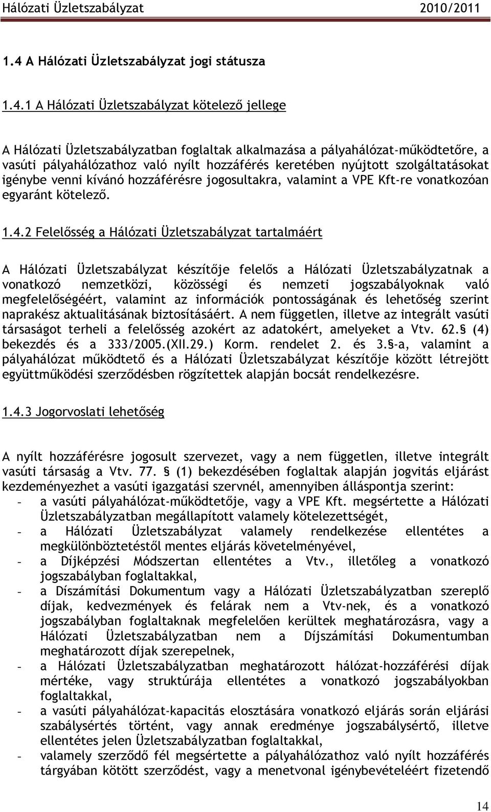 2 Felelısség a Hálózati Üzletszabályzat tartalmáért A Hálózati Üzletszabályzat készítıje felelıs a Hálózati Üzletszabályzatnak a vonatkozó nemzetközi, közösségi és nemzeti jogszabályoknak való