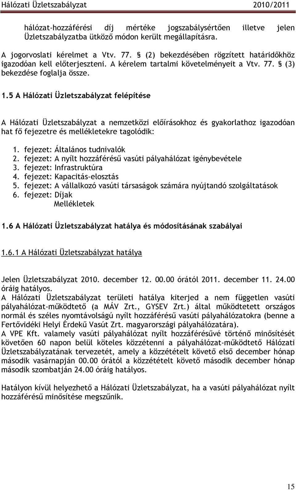 5 A Hálózati Üzletszabályzat felépítése A Hálózati Üzletszabályzat a nemzetközi elıírásokhoz és gyakorlathoz igazodóan hat fı fejezetre és mellékletekre tagolódik: 1. fejezet: Általános tudnivalók 2.