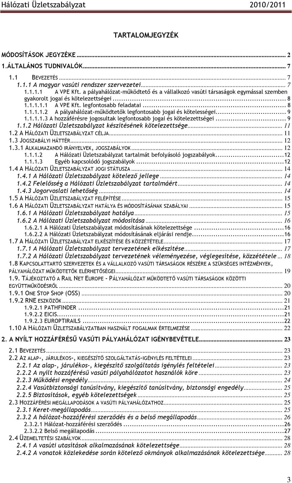 .. 9 1.1.1.1.3 A hozzáférésre jogosultak legfontosabb jogai és kötelezettségei... 9 1.1.2 Hálózati Üzletszabályzat készítésének kötelezettsége... 11 1.2 A HÁLÓZATI ÜZLETSZABÁLYZAT CÉLJA... 11 1.3 JOGSZABÁLYI HÁTTÉR.