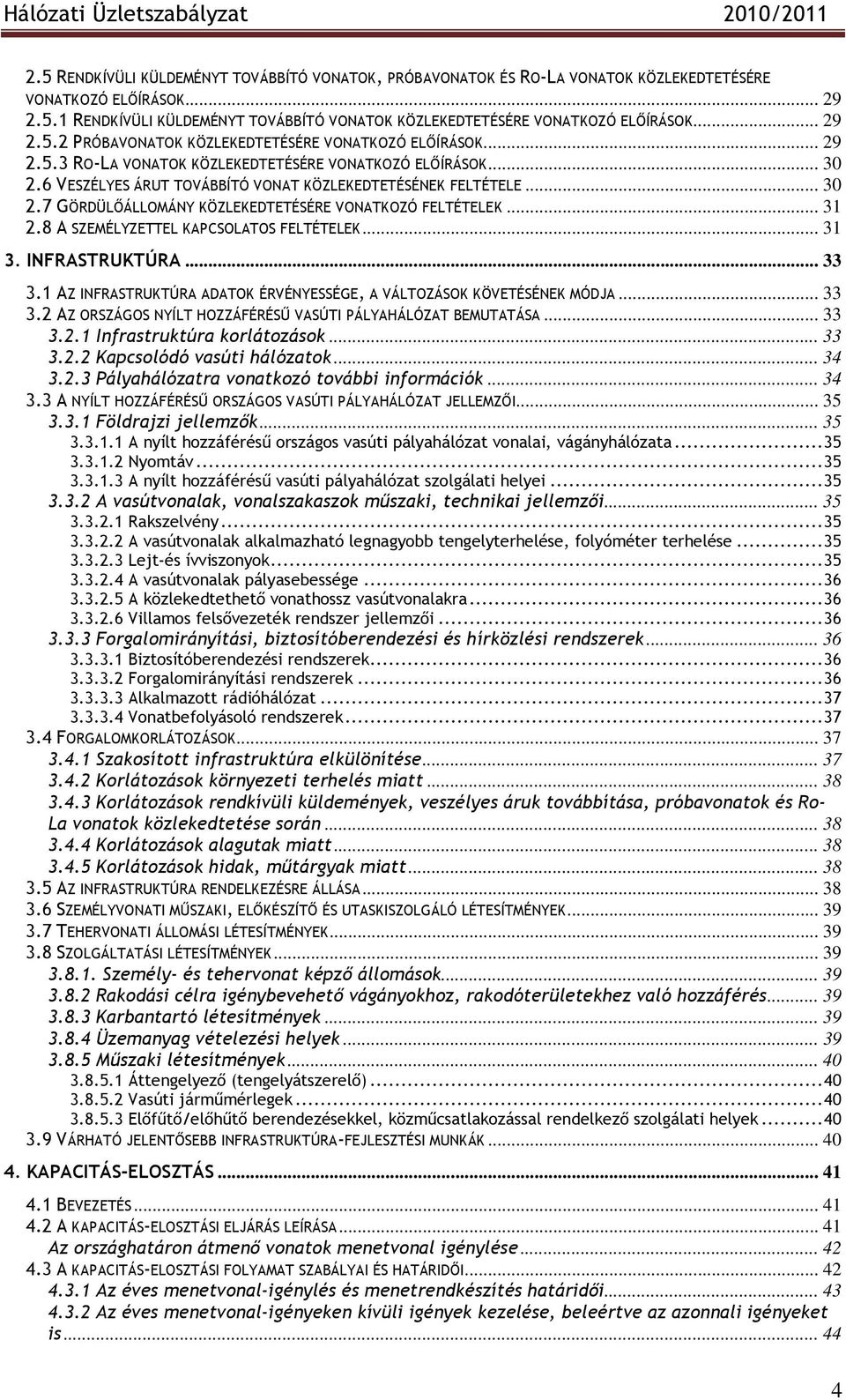 .. 31 2.8 A SZEMÉLYZETTEL KAPCSOLATOS FELTÉTELEK... 31 3. INFRASTRUKTÚRA... 33 3.1 AZ INFRASTRUKTÚRA ADATOK ÉRVÉNYESSÉGE, A VÁLTOZÁSOK KÖVETÉSÉNEK MÓDJA... 33 3.2 AZ ORSZÁGOS NYÍLT HOZZÁFÉRÉSŐ VASÚTI PÁLYAHÁLÓZAT BEMUTATÁSA.