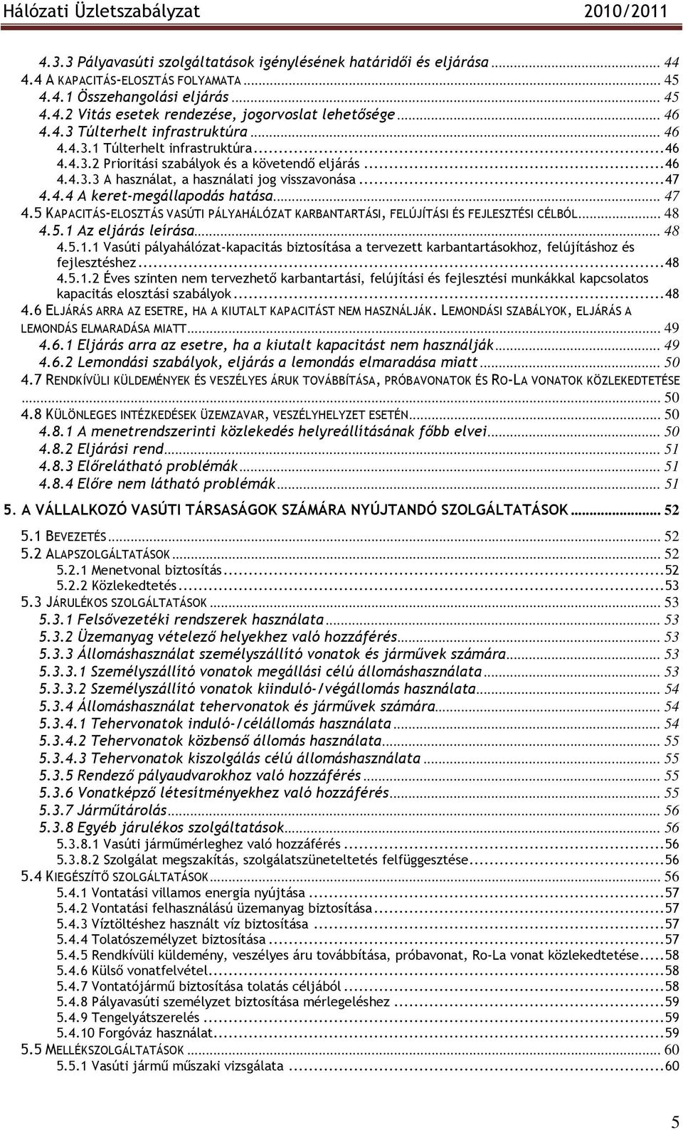 4.4 A keret-megállapodás hatása... 47 4.5 KAPACITÁS-ELOSZTÁS VASÚTI PÁLYAHÁLÓZAT KARBANTARTÁSI, FELÚJÍTÁSI ÉS FEJLESZTÉSI CÉLBÓL... 48 4.5.1 